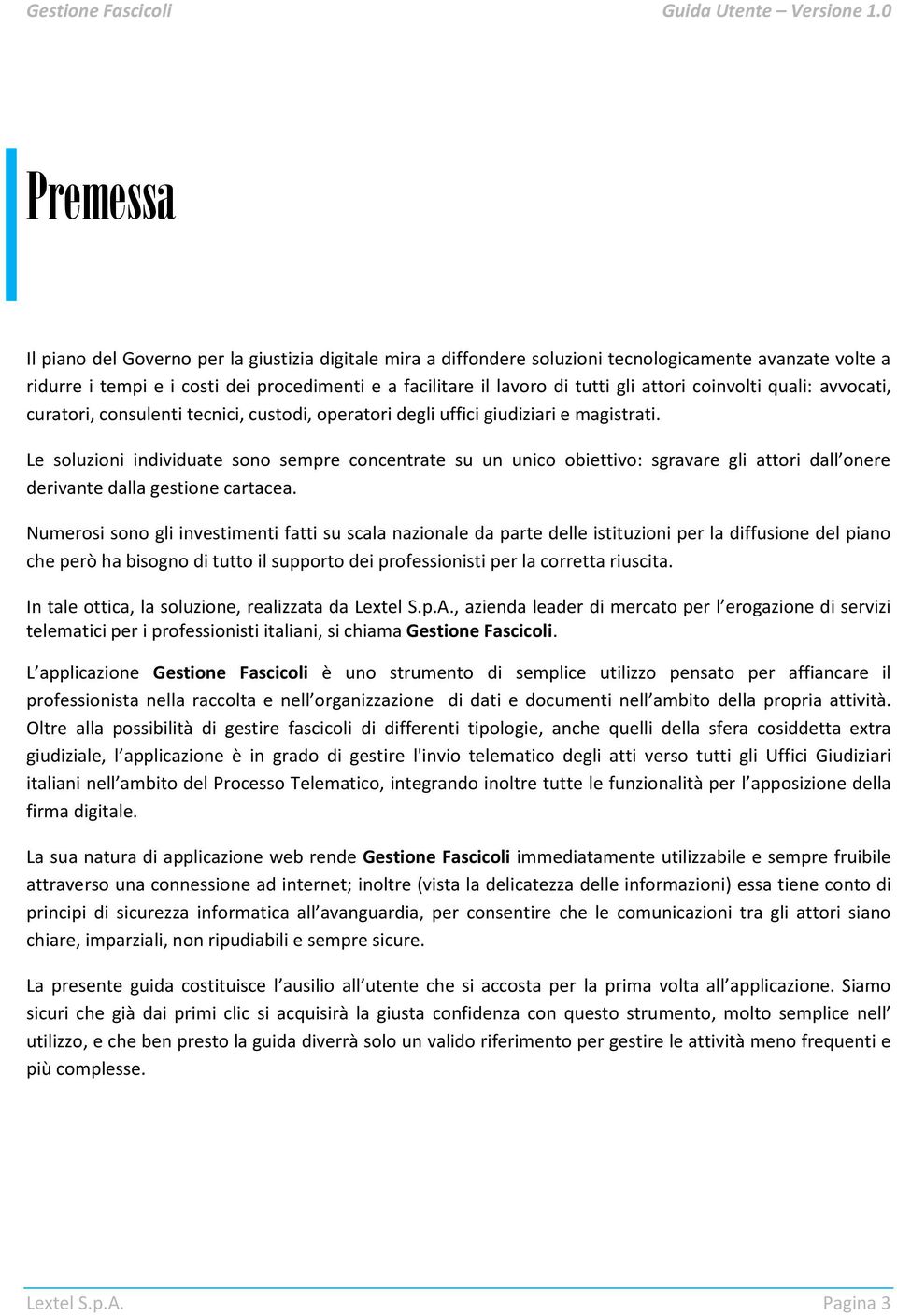 Le soluzioni individuate sono sempre concentrate su un unico obiettivo: sgravare gli attori dall onere derivante dalla gestione cartacea.