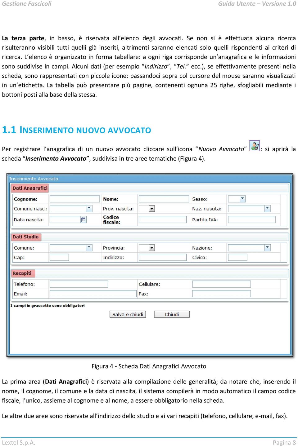 L elenco è organizzato in forma tabellare: a ogni riga corrisponde un anagrafica e le informazioni sono suddivise in campi. Alcuni dati (per esempio Indirizzo, Tel. ecc.