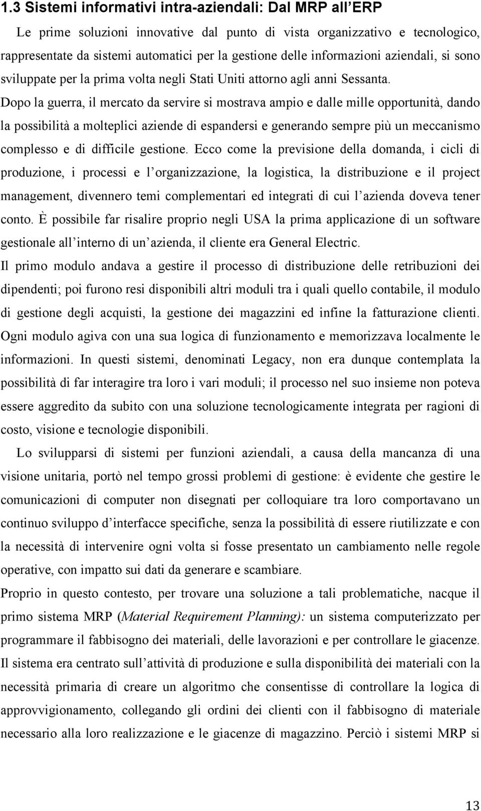 Dopo la guerra, il mercato da servire si mostrava ampio e dalle mille opportunità, dando la possibilità a molteplici aziende di espandersi e generando sempre più un meccanismo complesso e di