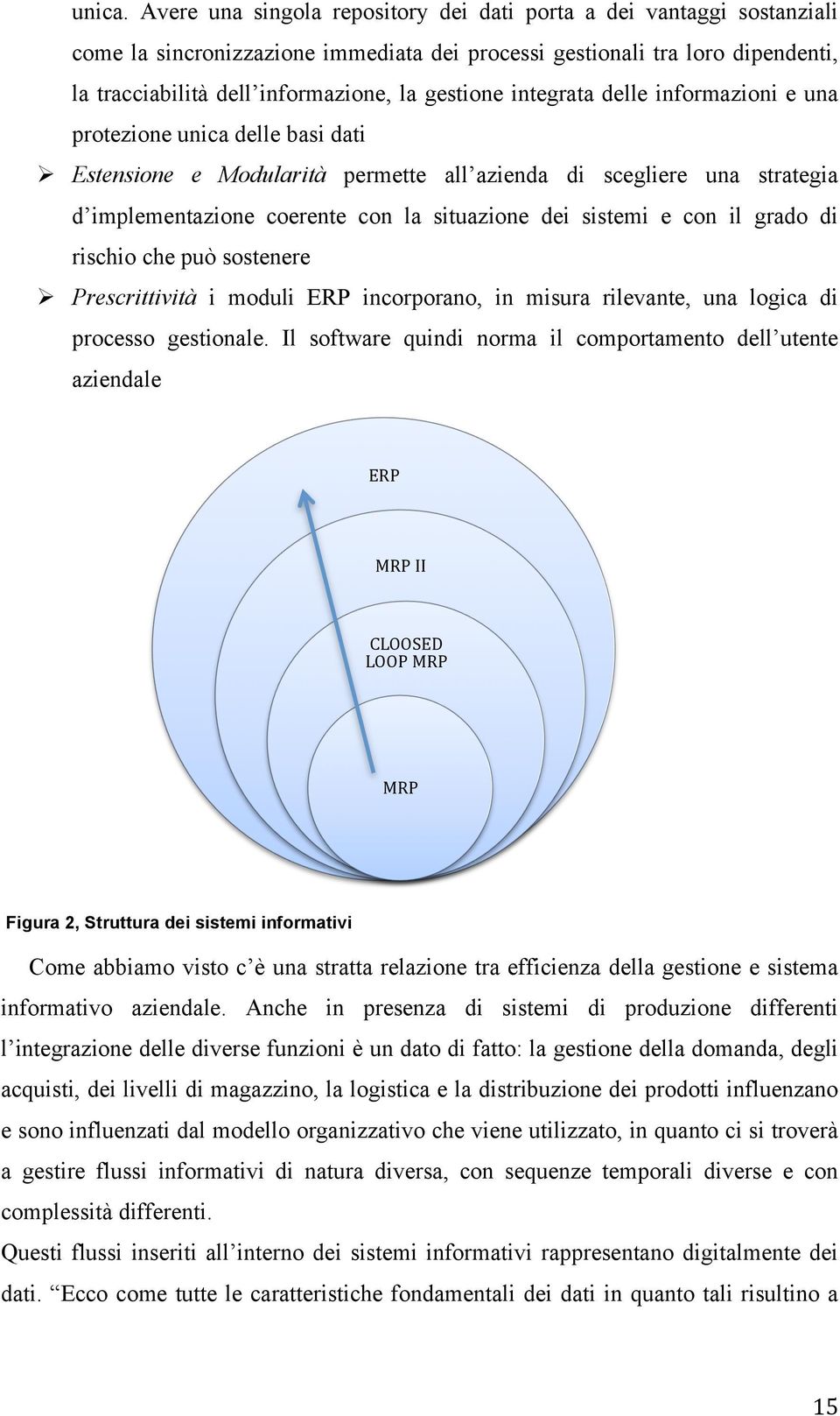 integrata delle informazioni e una protezione unica delle basi dati Ø Estensione e Modularità permette all azienda di scegliere una strategia d implementazione coerente con la situazione dei sistemi