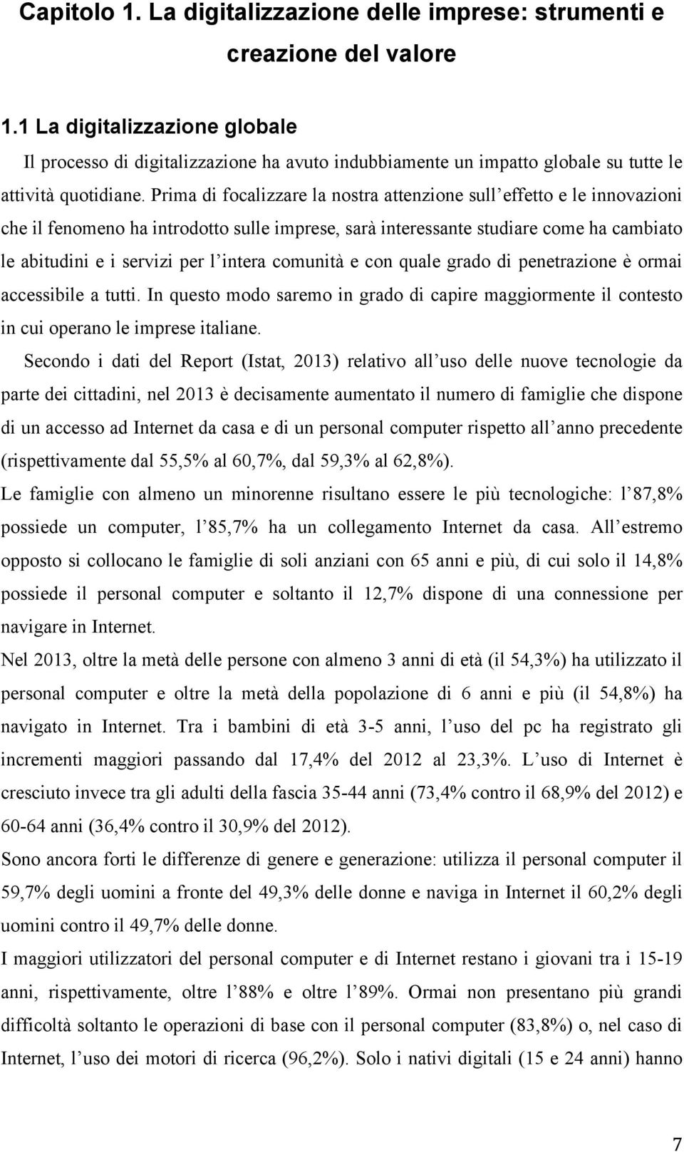 Prima di focalizzare la nostra attenzione sull effetto e le innovazioni che il fenomeno ha introdotto sulle imprese, sarà interessante studiare come ha cambiato le abitudini e i servizi per l intera