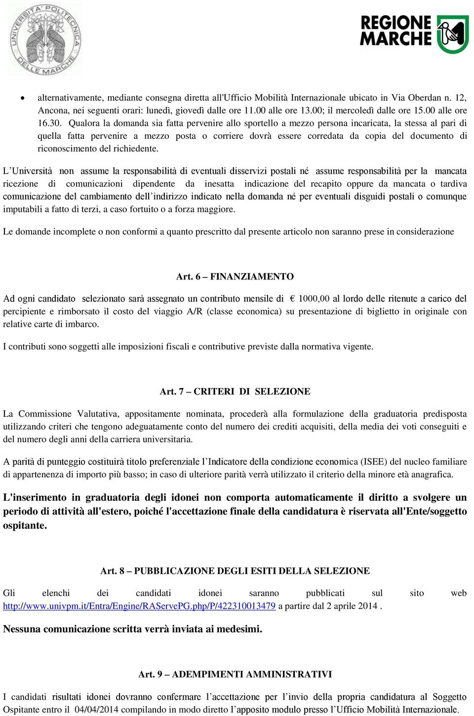 Qualora la domanda sia fatta pervenire allo sportello a mezzo persona incaricata, la stessa al pari di quella fatta pervenire a mezzo posta o corriere dovrà essere corredata da copia del documento di