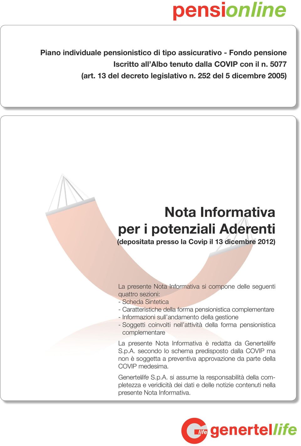 Sintetica - Caratteristiche della forma pensionistica complementare - Informazioni sull andamento della gestione - Soggetti coinvolti nell attività della forma pensionistica complementare La presente