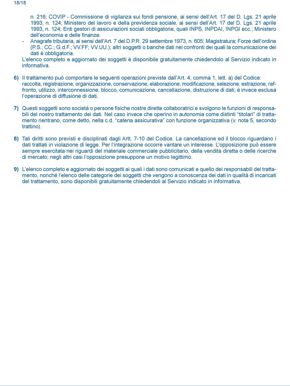 - Anagrafe tributaria, ai sensi dell Art. 7 del D.P.R. 29 settembre 1973, n. 605; Magistratura; Forze dell ordine (P.S.; CC.; G.d.F.; VV.FF; VV.UU.