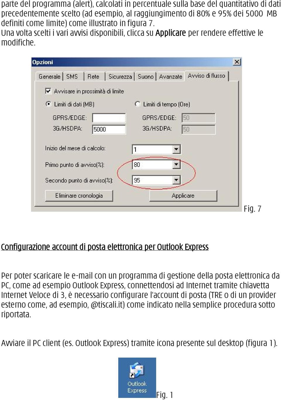 7 Configurazione account di posta elettronica per Outlook Express Per poter scaricare le e-mail con un programma di gestione della posta elettronica da PC, come ad esempio Outlook Express,