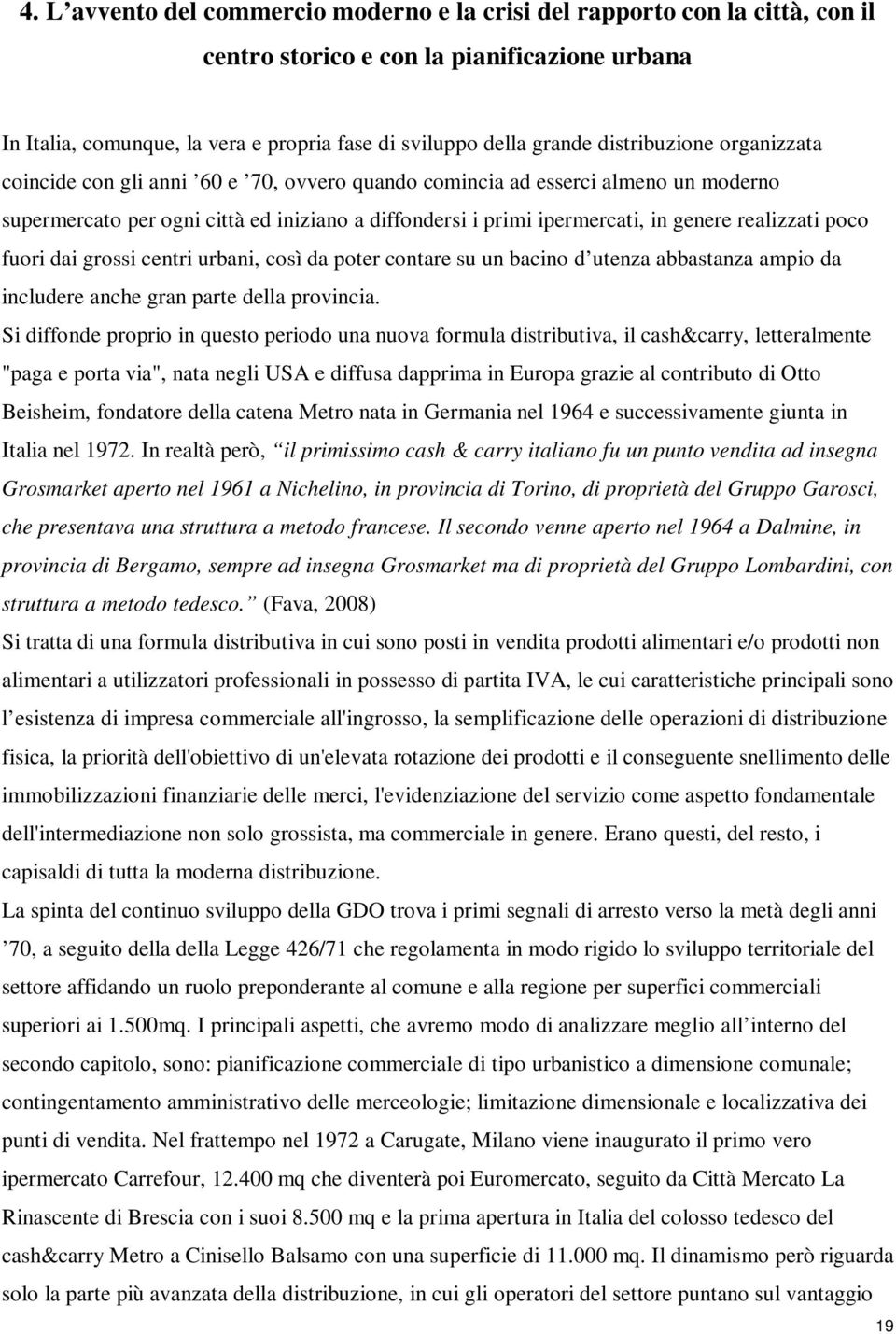 realizzati poco fuori dai grossi centri urbani, così da poter contare su un bacino d utenza abbastanza ampio da includere anche gran parte della provincia.