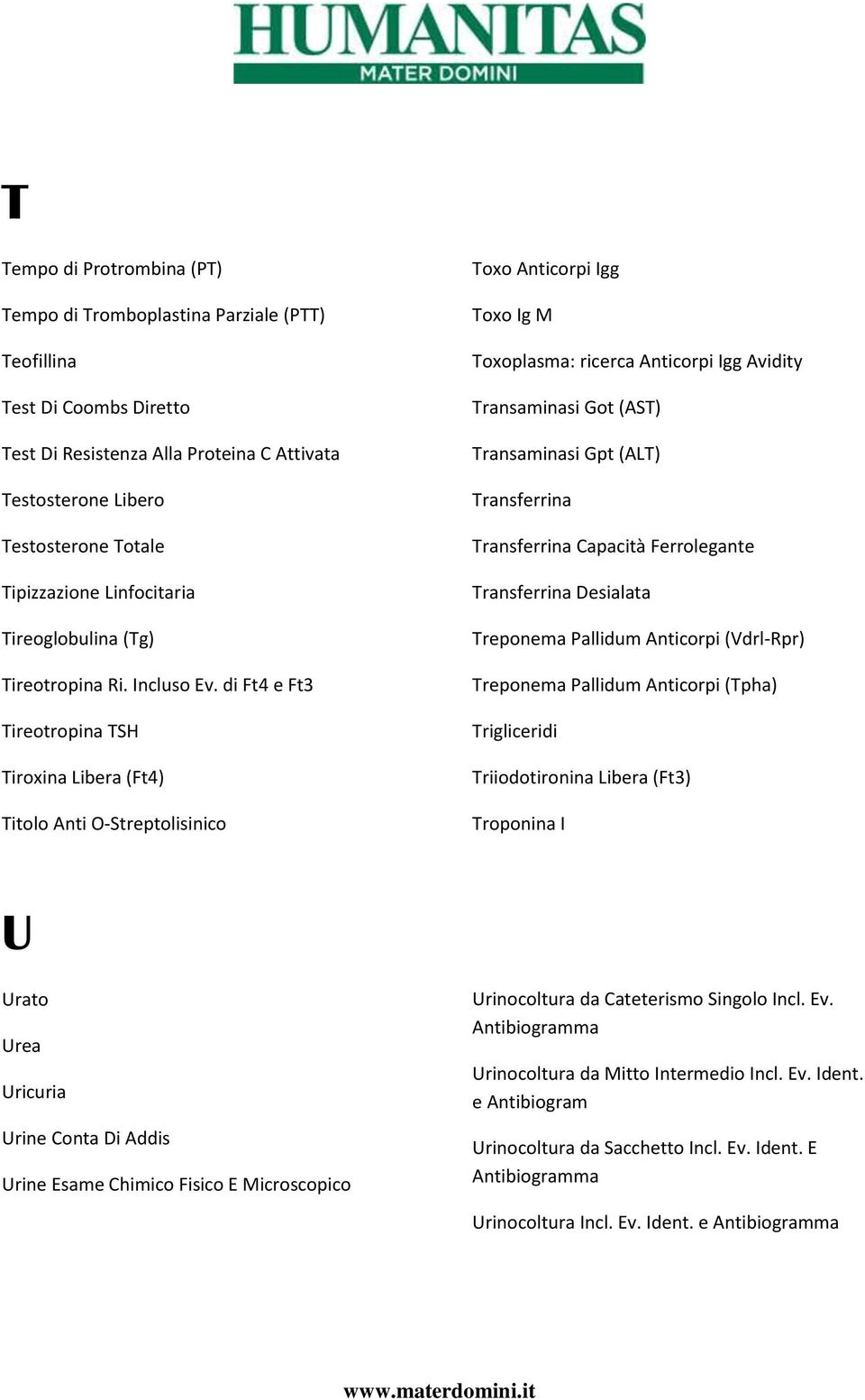 di Ft4 e Ft3 Tireotropina TSH Tiroxina Libera (Ft4) Titolo Anti O-Streptolisinico Toxo Anticorpi Igg Toxo Ig M Toxoplasma: ricerca Anticorpi Igg Avidity Transaminasi Got (AST) Transaminasi Gpt (ALT)