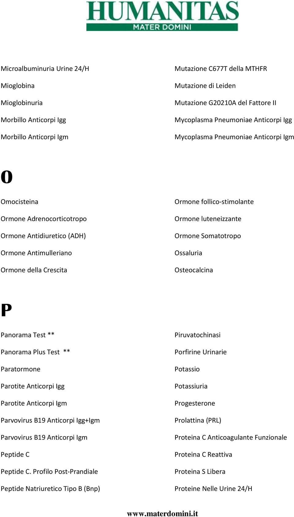 Ormone luteneizzante Ormone Somatotropo Ossaluria Osteocalcina P Panorama Test ** Panorama Plus Test ** Paratormone Parotite Anticorpi Igg Parotite Anticorpi Igm Parvovirus B19 Anticorpi Igg+Igm