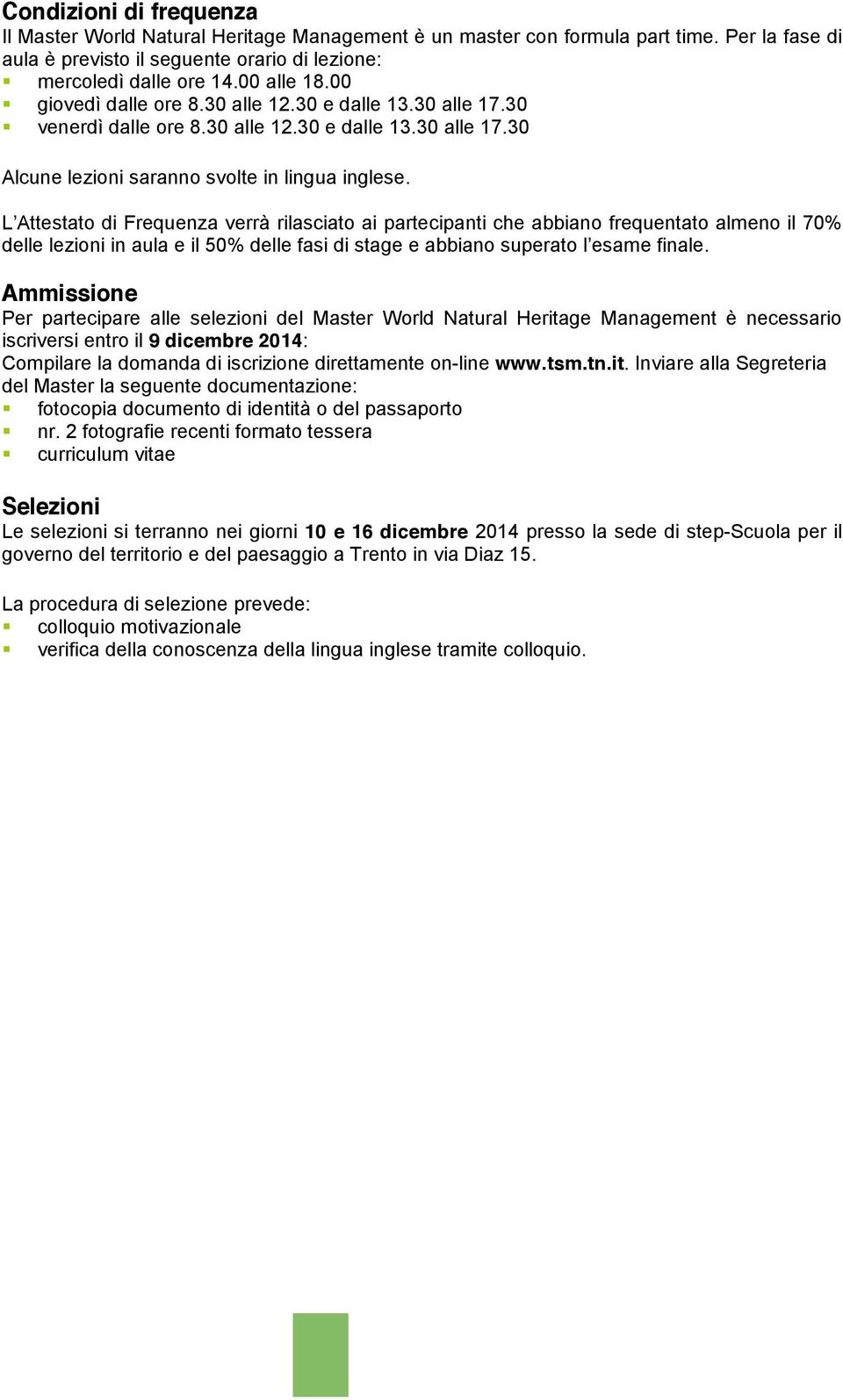 L Attestato di Frequenza verrà rilasciato ai partecipanti che abbiano frequentato almeno il 70% delle lezioni in aula e il 50% delle fasi di stage e abbiano superato l esame finale.