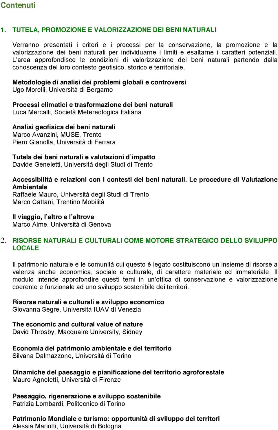 esaltarne i caratteri potenziali. L area approfondisce le condizioni di valorizzazione dei beni naturali partendo dalla conoscenza del loro contesto geofisico, storico e territoriale.