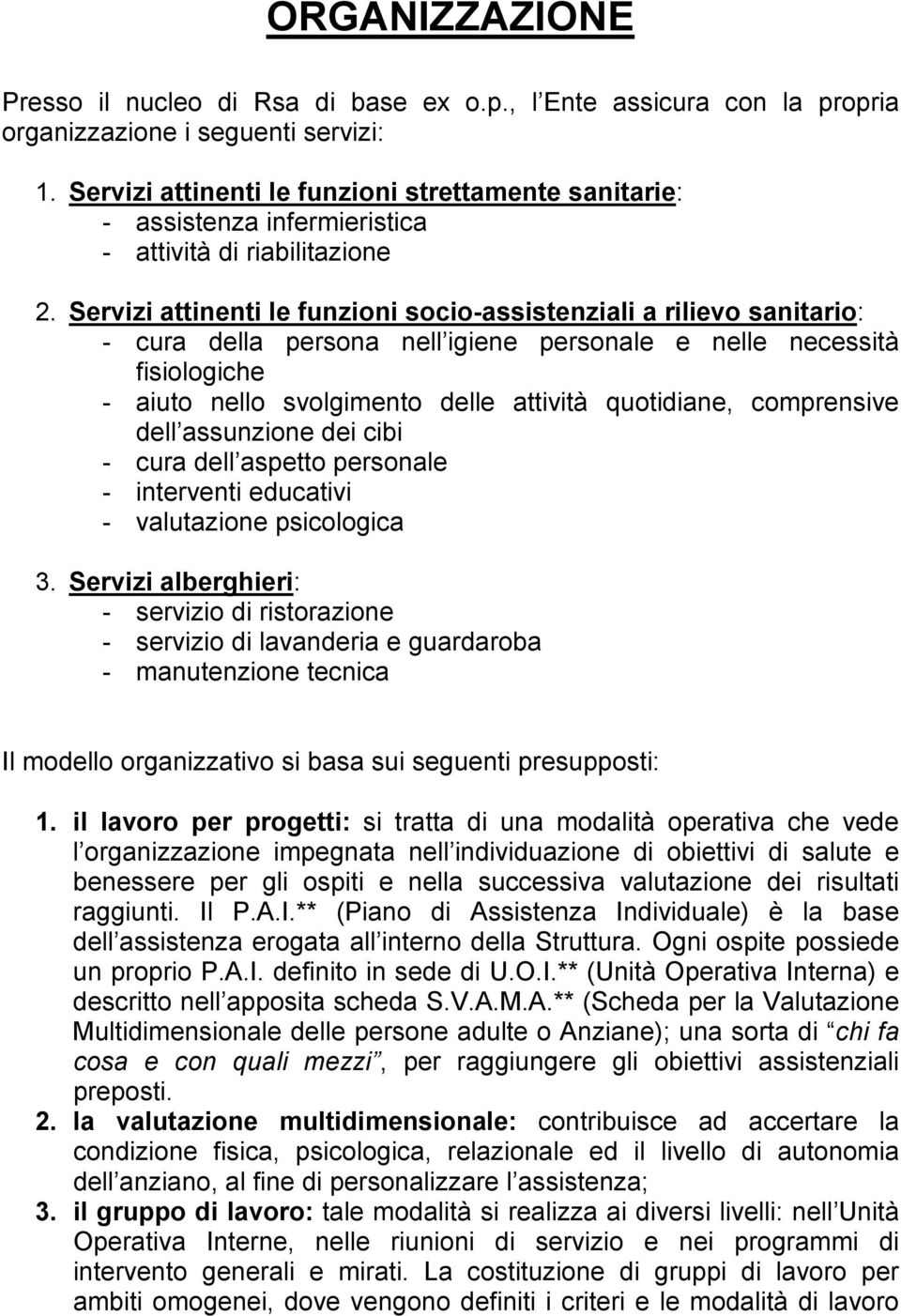 Servizi attinenti le funzioni socio-assistenziali a rilievo sanitario: - cura della persona nell igiene personale e nelle necessità fisiologiche - aiuto nello svolgimento delle attività quotidiane,