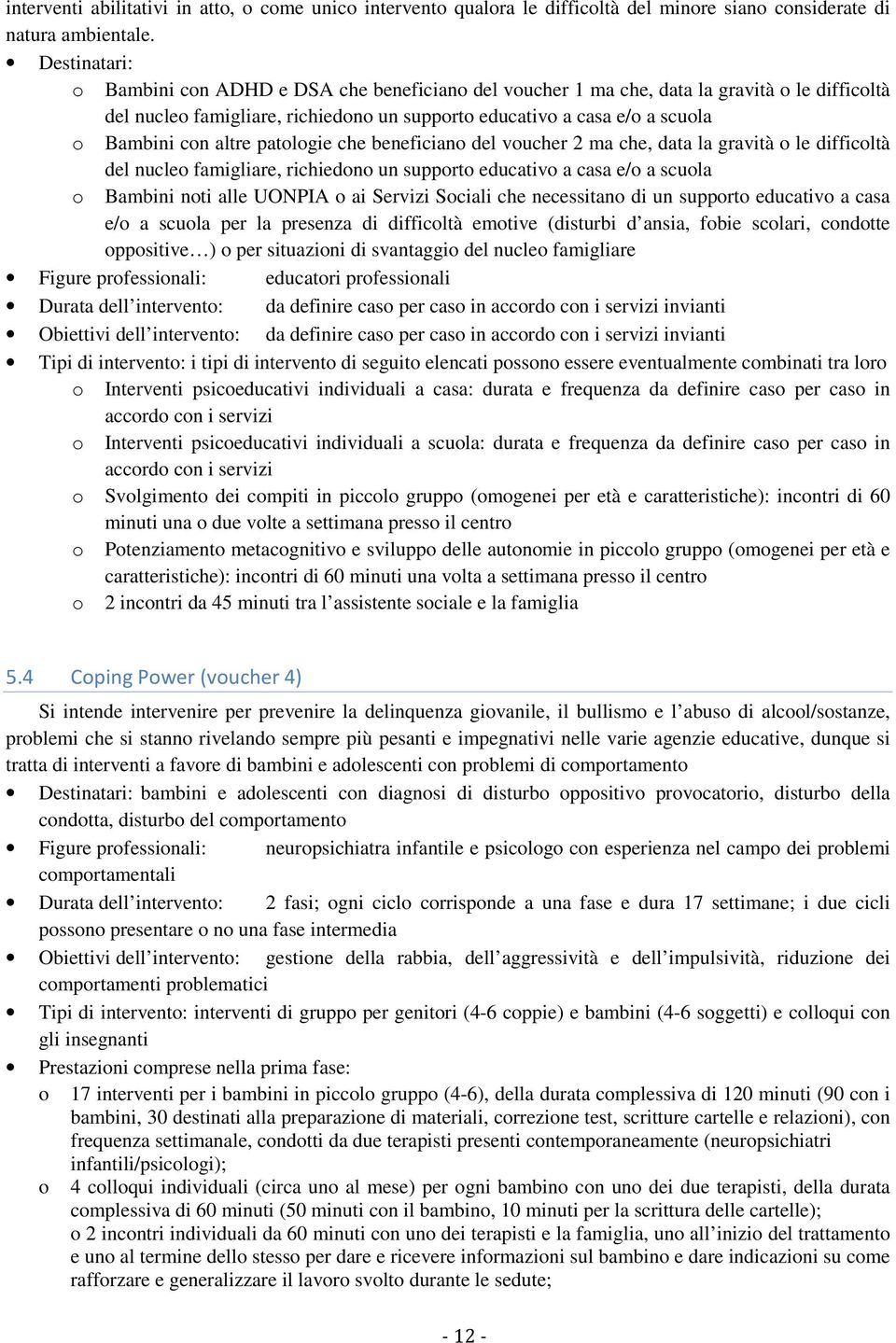 altre patologie che beneficiano del voucher 2 ma che, data la gravità o le difficoltà del nucleo famigliare, richiedono un supporto educativo a casa e/o a scuola o Bambini noti alle UONPIA o ai