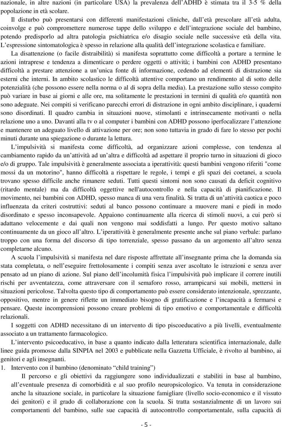 bambino, potendo predisporlo ad altra patologia psichiatrica e/o disagio sociale nelle successive età della vita.