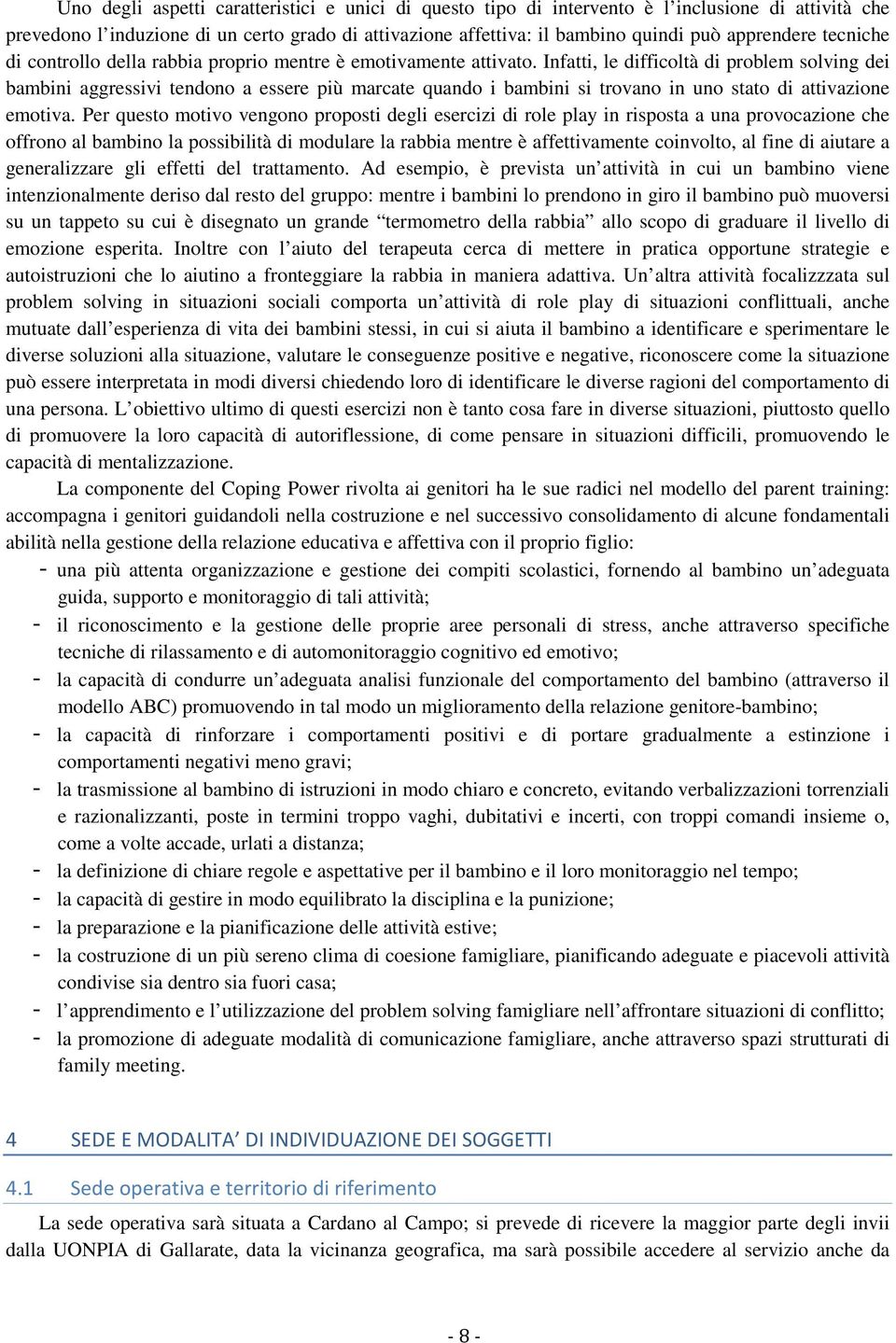 Infatti, le difficoltà di problem solving dei bambini aggressivi tendono a essere più marcate quando i bambini si trovano in uno stato di attivazione emotiva.