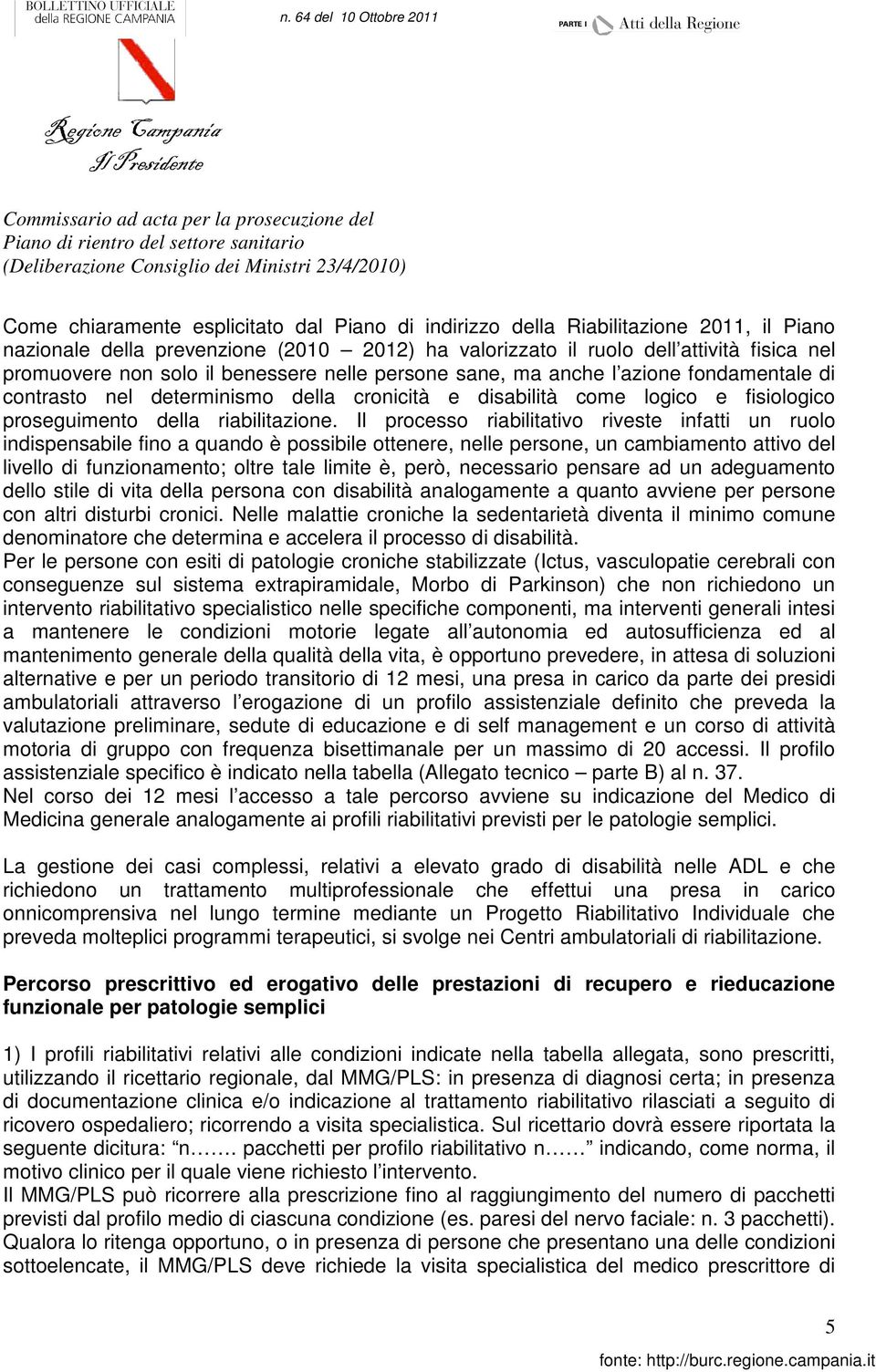 fondamentale di contrasto nel determinismo della cronicità e disabilità come logico e fisiologico proseguimento della riabilitazione.