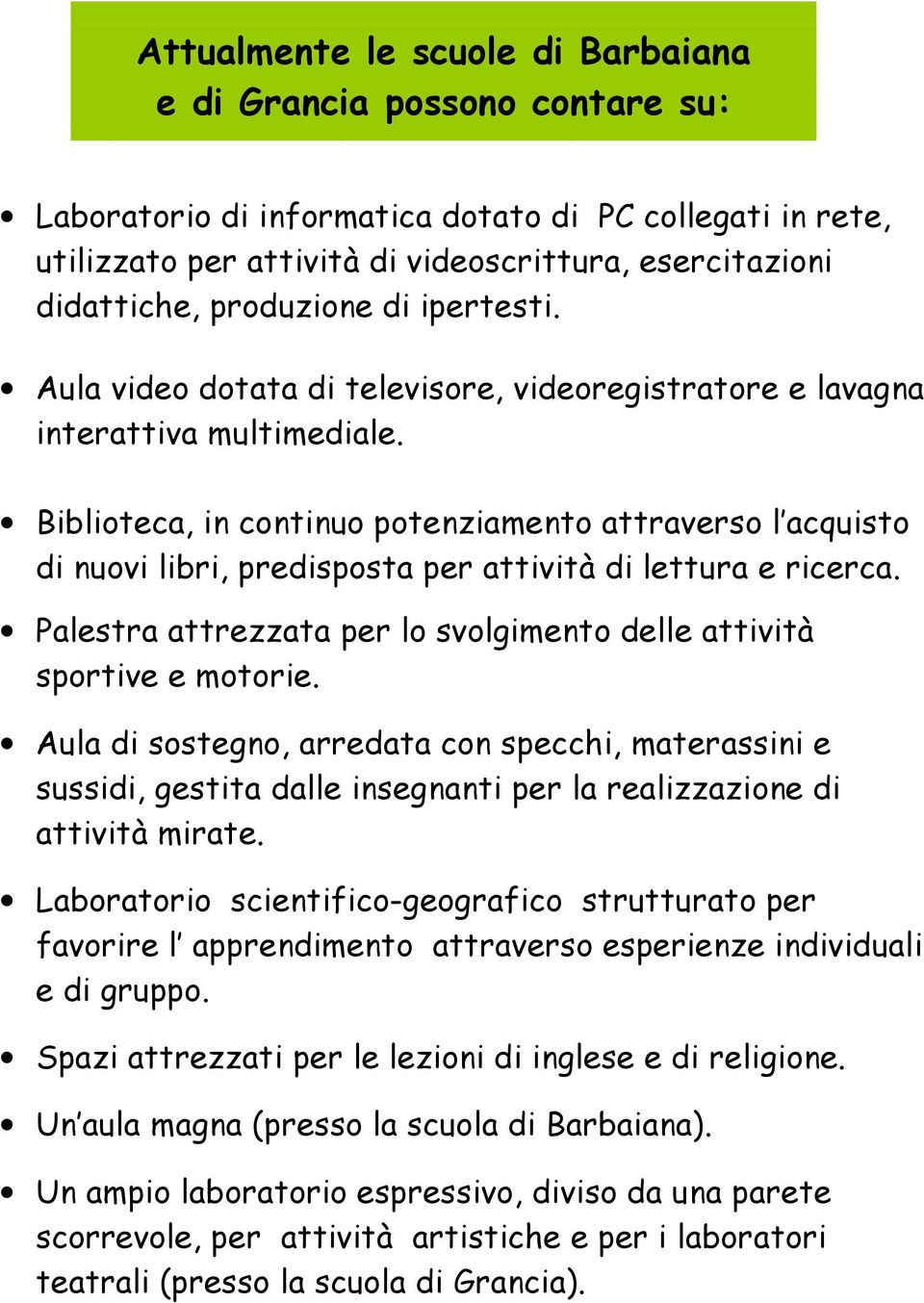 Biblioteca, in continuo potenziamento attraverso l acquisto di nuovi libri, predisposta per attività di lettura e ricerca. Palestra attrezzata per lo svolgimento delle attività sportive e motorie.