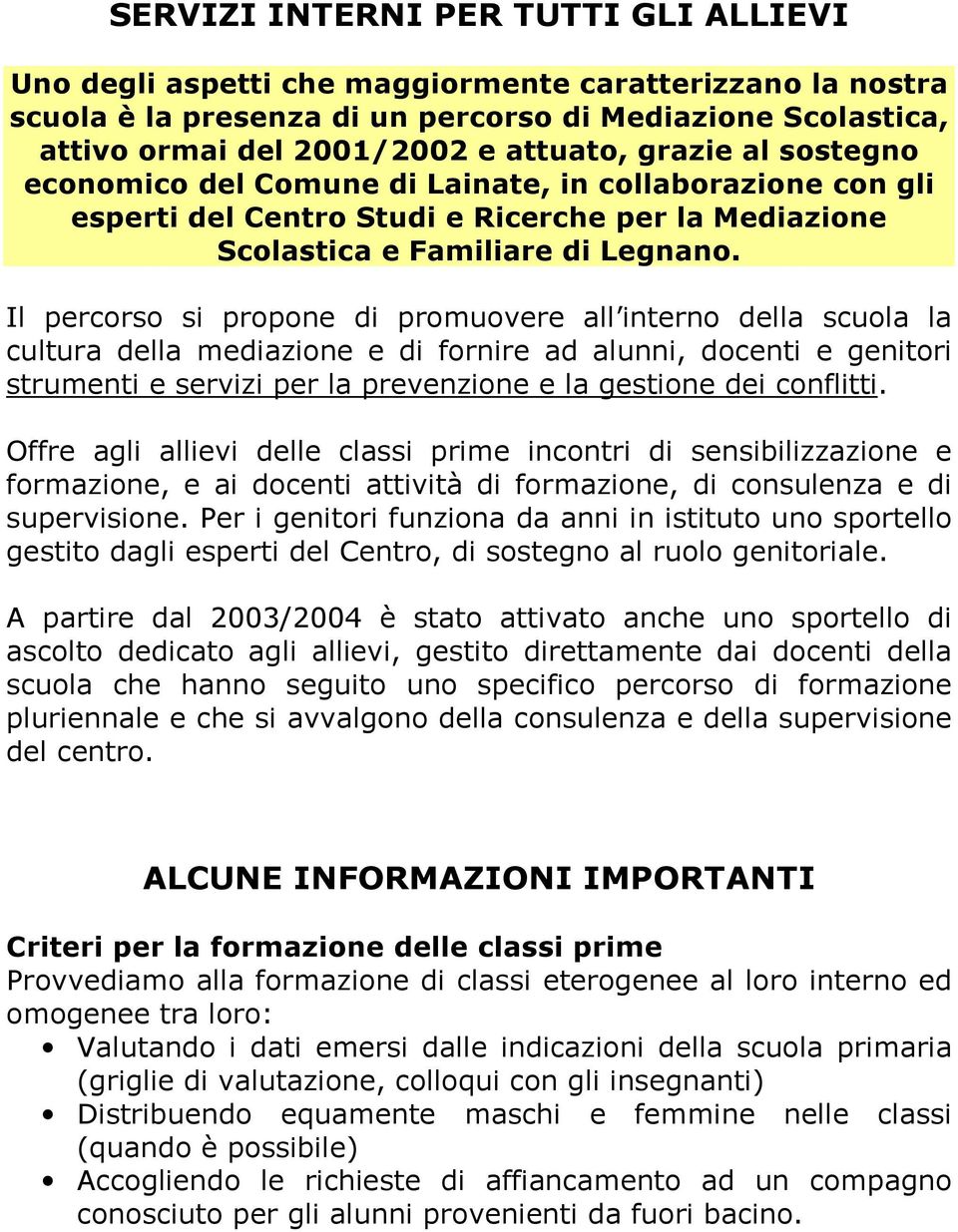 Il percorso si propone di promuovere all interno della scuola la cultura della mediazione e di fornire ad alunni, docenti e genitori strumenti e servizi per la prevenzione e la gestione dei conflitti.