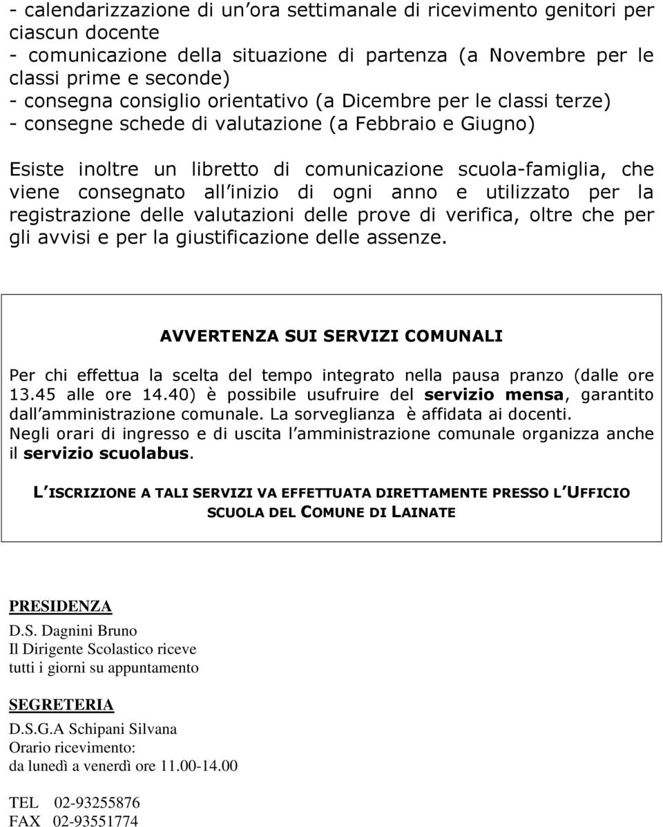 ogni anno e utilizzato per la registrazione delle valutazioni delle prove di verifica, oltre che per gli avvisi e per la giustificazione delle assenze.