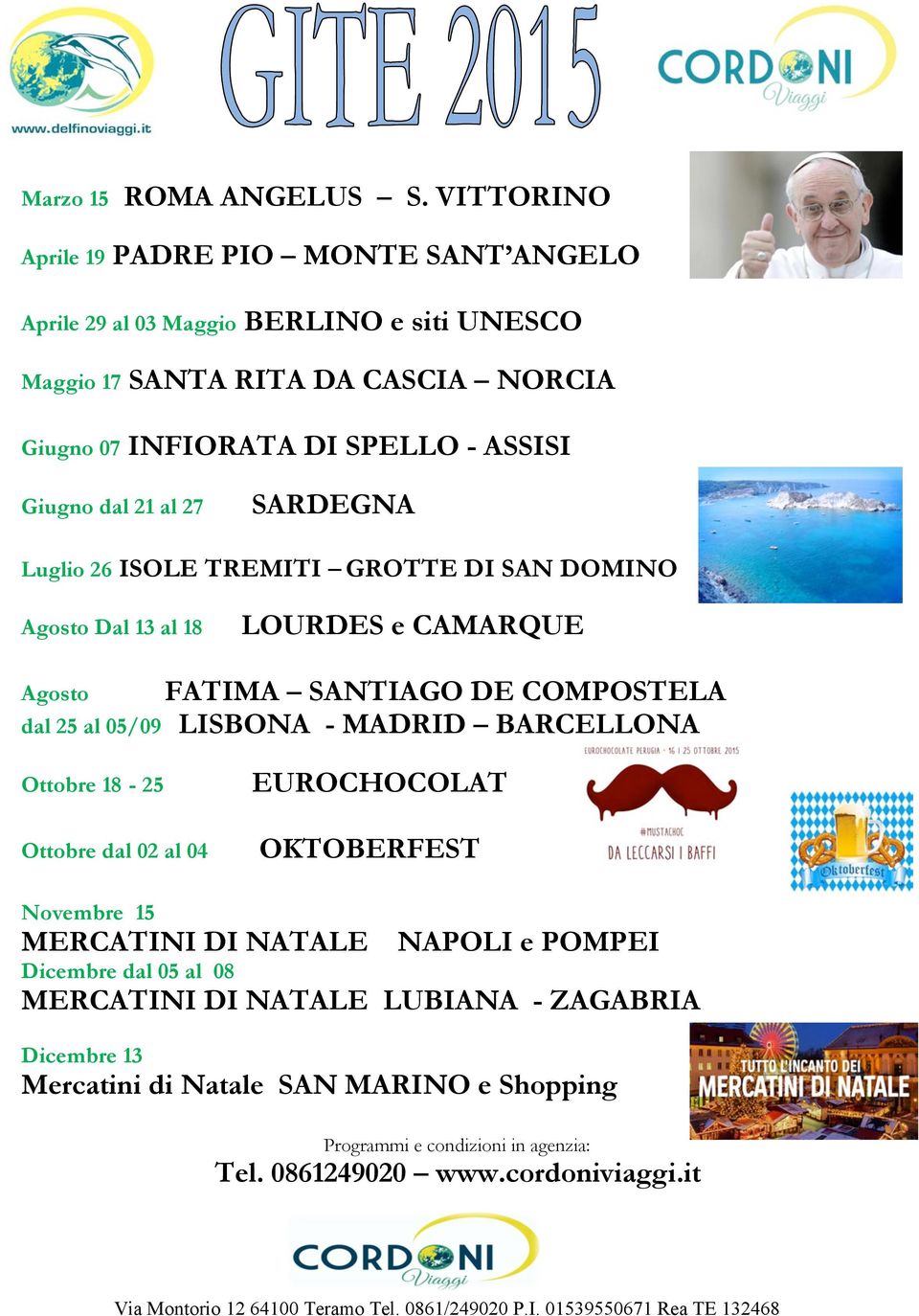 Giugno dal 21 al 27 SARDEGNA Luglio 26 ISOLE TREMITI GROTTE DI SAN DOMINO Agosto Dal 13 al 18 LOURDES e CAMARQUE Agosto FATIMA SANTIAGO DE COMPOSTELA dal 25 al 05/09