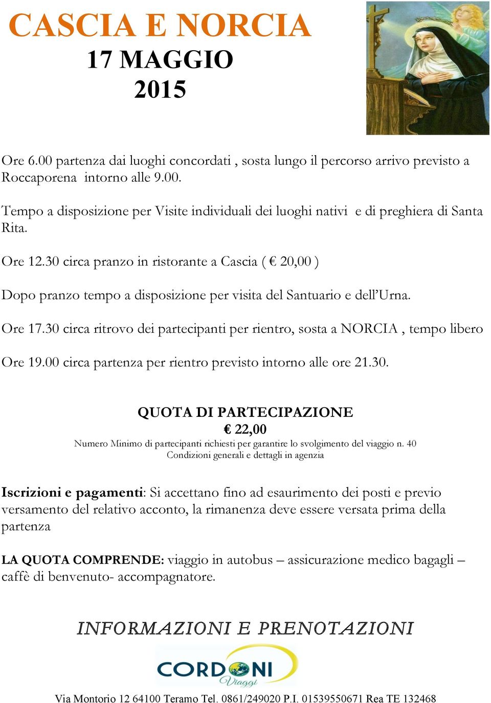 30 circa ritrovo dei partecipanti per rientro, sosta a NORCIA, tempo libero Ore 19.00 circa partenza per rientro previsto intorno alle ore 21.30. QUOTA DI PARTECIPAZIONE 22,00 Numero Minimo di partecipanti richiesti per garantire lo svolgimento del viaggio n.