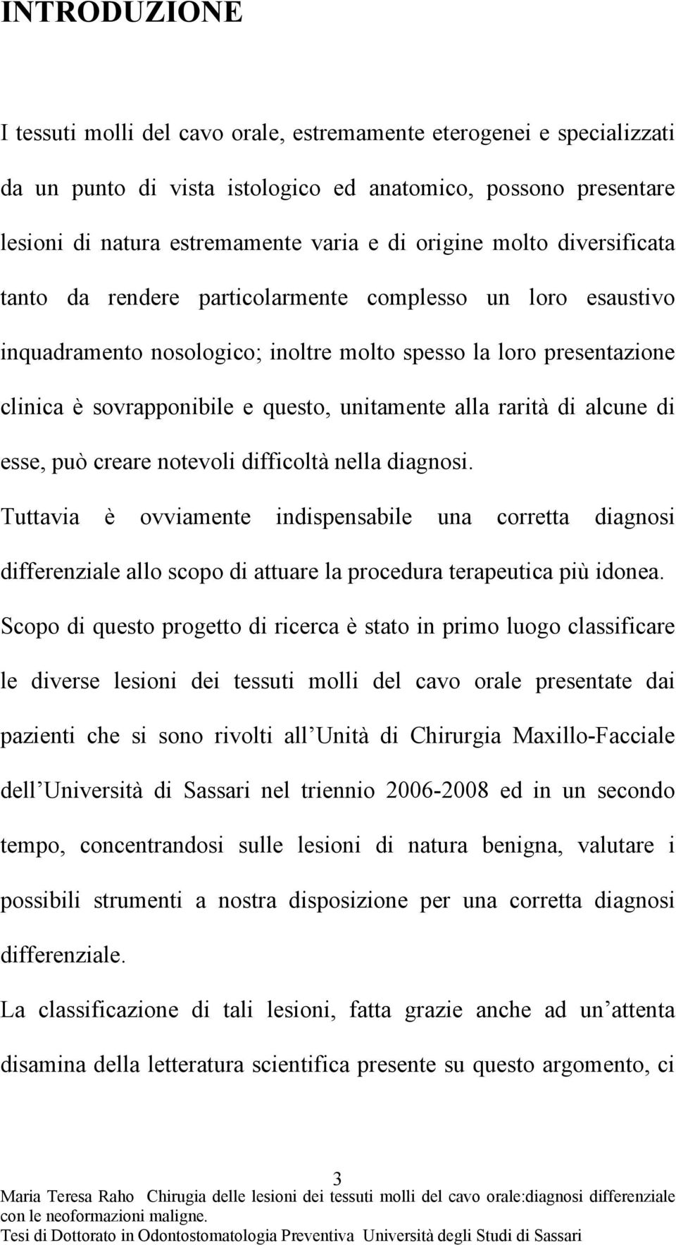 alla rarità di alcune di esse, può creare notevoli difficoltà nella diagnosi.