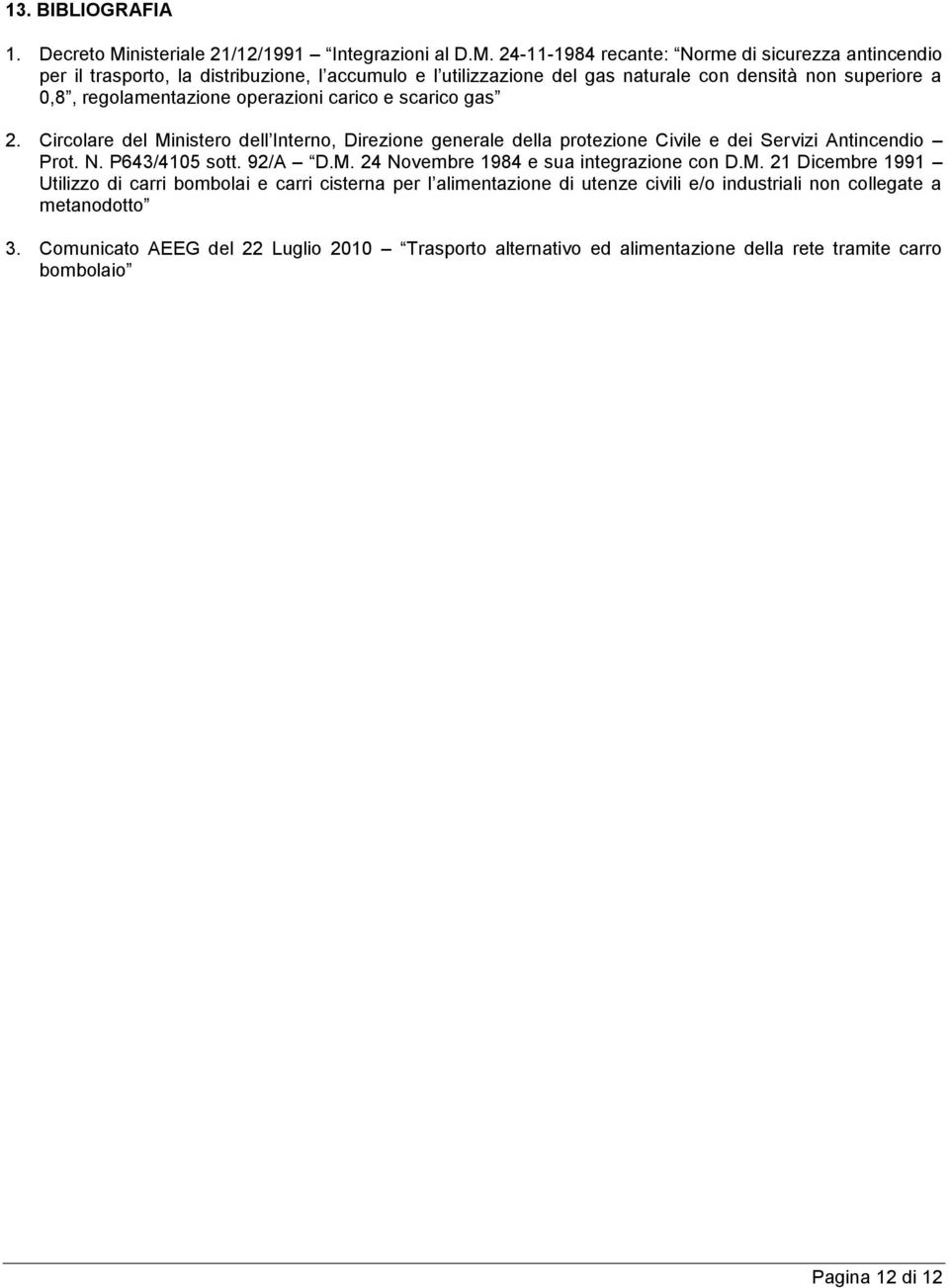 24-11-1984 recante: Norme di sicurezza antincendio per il trasporto, la distribuzione, l accumulo e l utilizzazione del gas naturale con densità non superiore a 0,8, regolamentazione