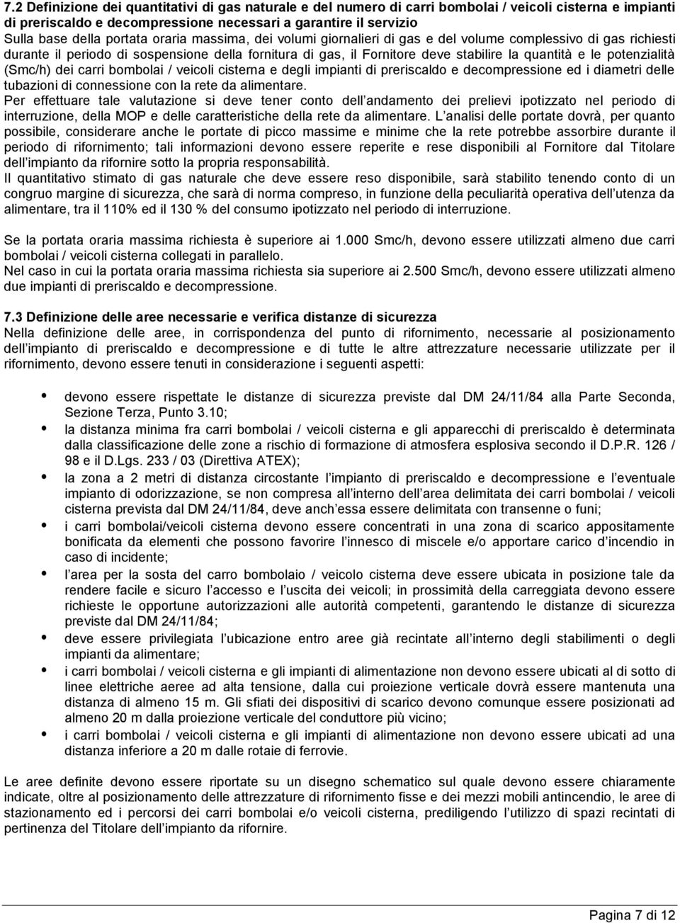 potenzialità (Smc/h) dei carri bombolai / veicoli cisterna e degli impianti di preriscaldo e decompressione ed i diametri delle tubazioni di connessione con la rete da alimentare.