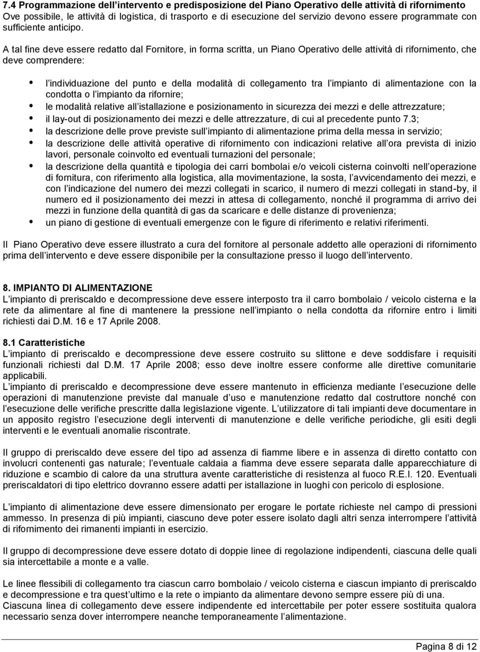 A tal fine deve essere redatto dal Fornitore, in forma scritta, un Piano Operativo delle attività di rifornimento, che deve comprendere: l individuazione del punto e della modalità di collegamento