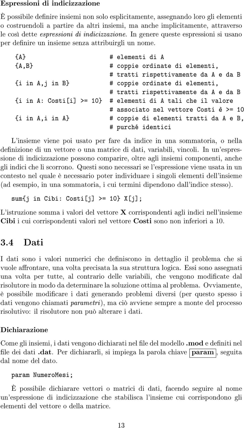 {A} {A,B} # elementi di A # coppie ordinate di elementi, # tratti rispettivamente da A e da B {i in A,j in B} # coppie ordinate di elementi, # tratti rispettivamente da A e da B {i in A: Costi[i] >=