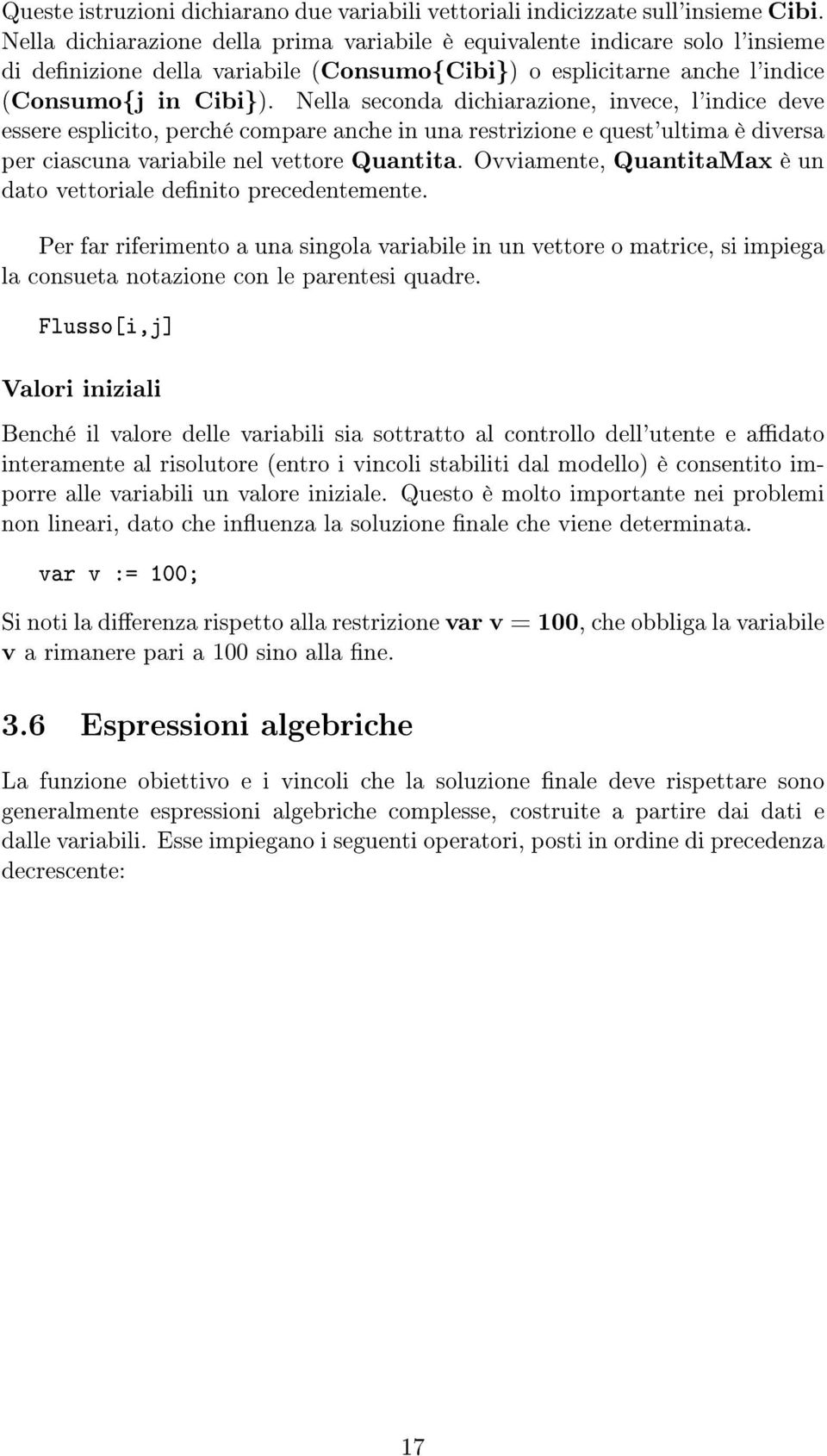 Nella seconda dichiarazione, invece, l'indice deve essere esplicito, perché compare anche in una restrizione e quest'ultima è diversa per ciascuna variabile nel vettore Quantita.