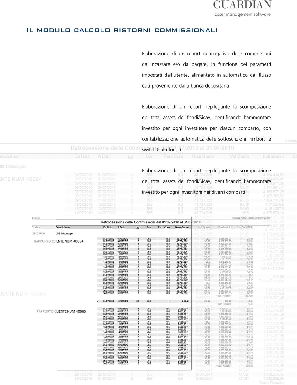 Elaborazione di un report riepilogante la scomposizione del total assets dei fondi/sicav, identificando l ammontare investito per ogni investitore per ciascun comparto,