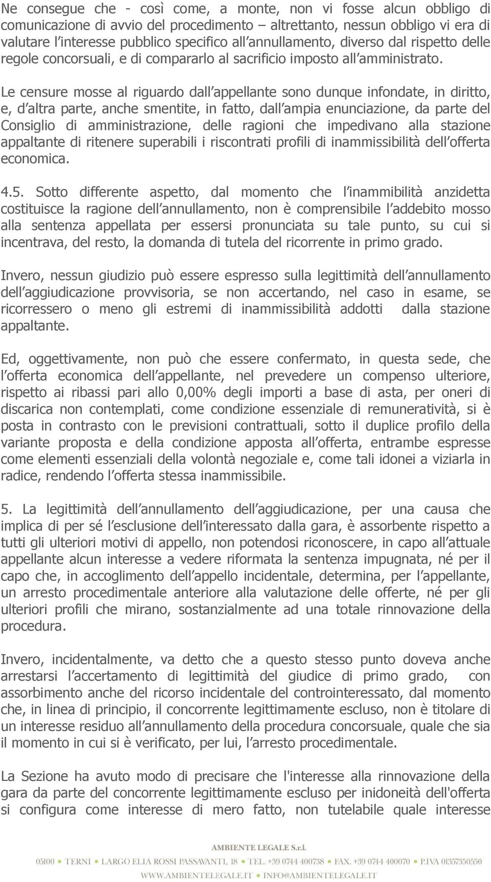 Le censure mosse al riguardo dall appellante sono dunque infondate, in diritto, e, d altra parte, anche smentite, in fatto, dall ampia enunciazione, da parte del Consiglio di amministrazione, delle