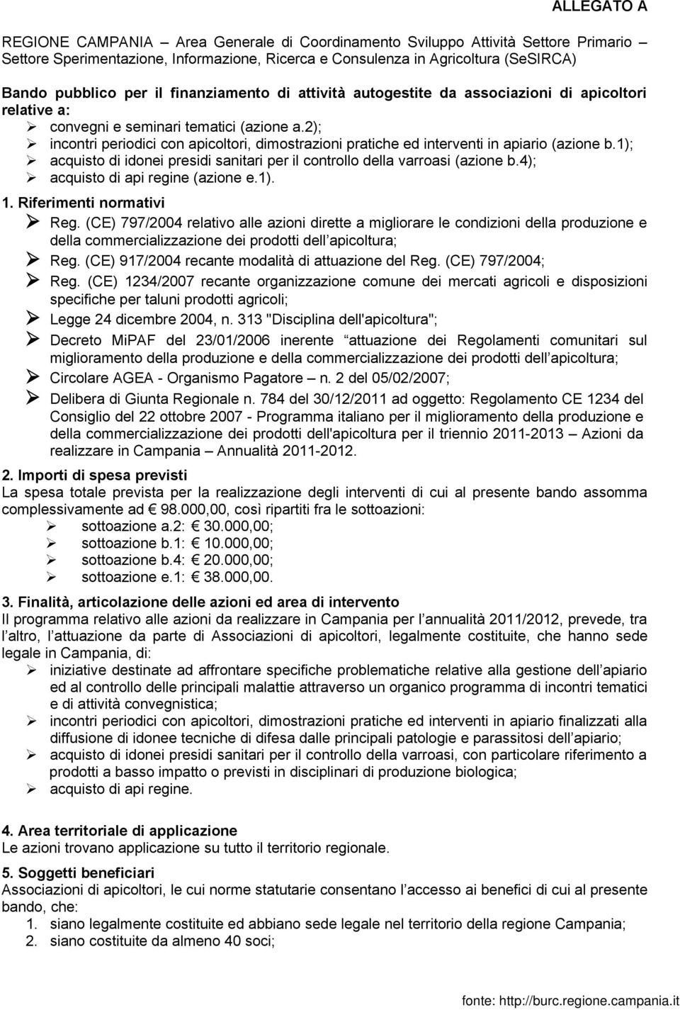 2); incontri periodici con apicoltori, dimostrazioni pratiche ed interventi in apiario (azione b.1); acquisto di idonei presidi sanitari per il controllo della varroasi (azione b.