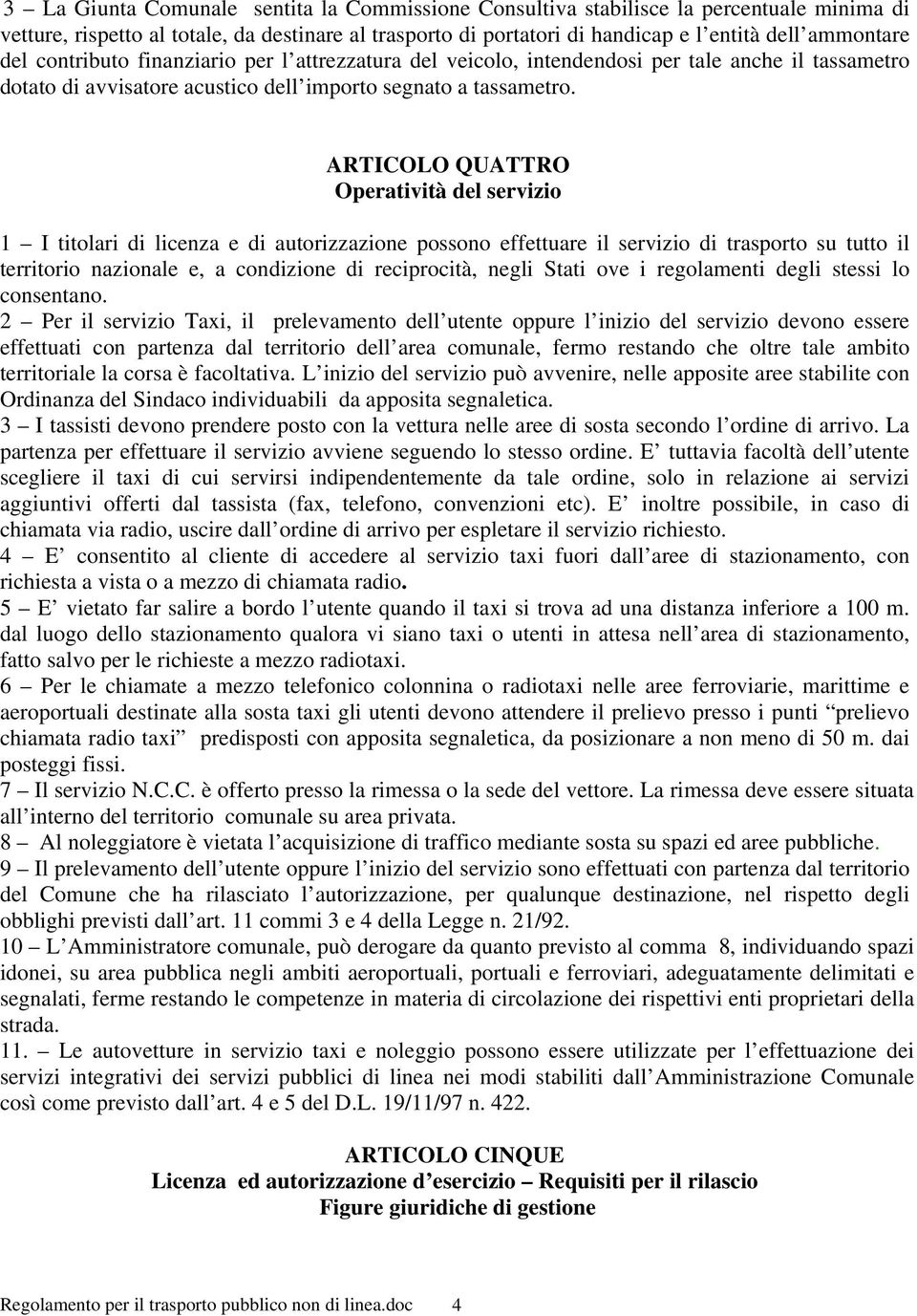 ARTICOLO QUATTRO Operatività del servizio 1 I titolari di licenza e di autorizzazione possono effettuare il servizio di trasporto su tutto il territorio nazionale e, a condizione di reciprocità,