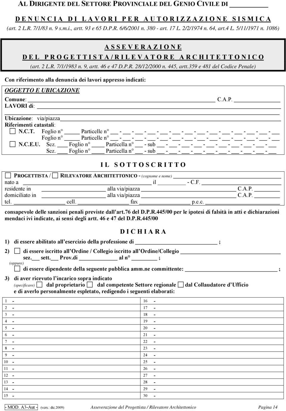 46 e 47 D.P.R. 28/12/2000 n. 445, artt.359 e 481 del Codice Penale) Con riferimento alla denuncia dei lavori appresso indicati: OGGETTO E UBICAZIONE Comune: C.A.P. LAVORI di: Ubicazione: via/piazza Riferimenti catastali: N.