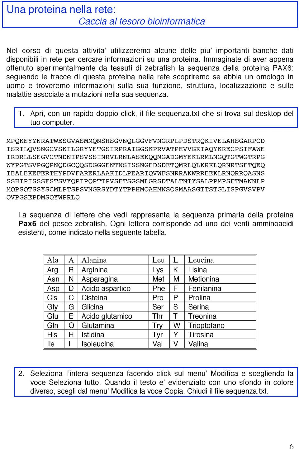 troveremo informazioni sulla sua funzione, struttura, localizzazione e sulle malattie associate a mutazioni nella sua sequenza. 1. Apri, con un rapido doppio click, il file sequenza.