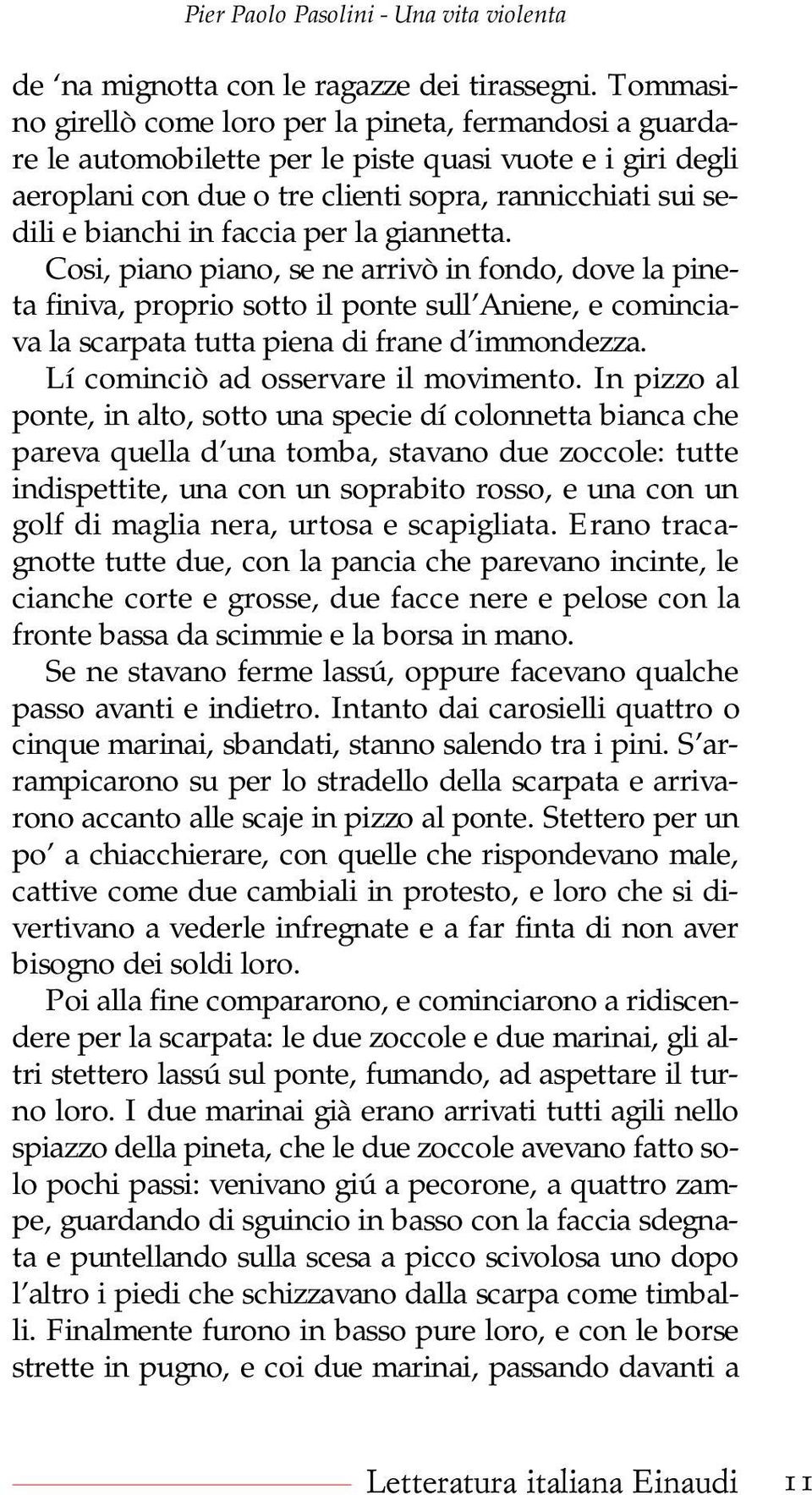 faccia per la giannetta. Cosi, piano piano, se ne arrivò in fondo, dove la pineta finiva, proprio sotto il ponte sull Aniene, e cominciava la scarpata tutta piena di frane d immondezza.