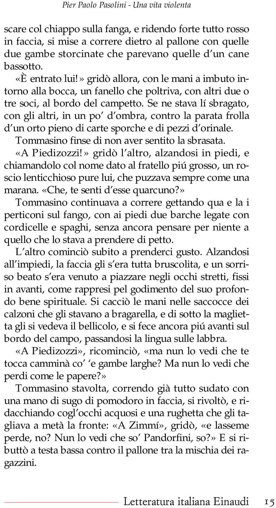 Se ne stava lí sbragato, con gli altri, in un po d ombra, contro la parata frolla d un orto pieno di carte sporche e di pezzi d orinale. Tommasino finse di non aver sentito la sbrasata. «A Piedizozzi!