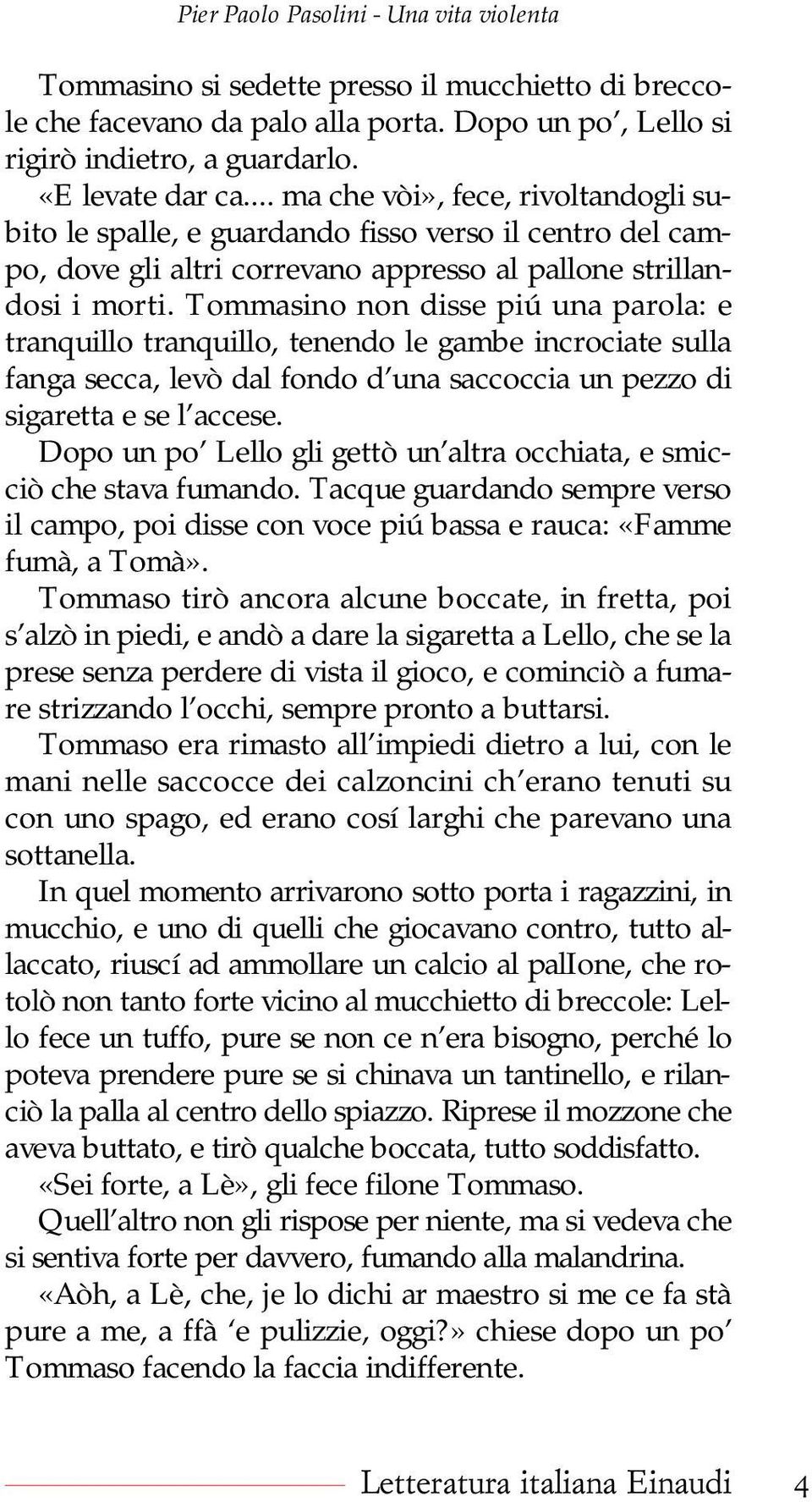 Tommasino non disse piú una parola: e tranquillo tranquillo, tenendo le gambe incrociate sulla fanga secca, levò dal fondo d una saccoccia un pezzo di sigaretta e se l accese.