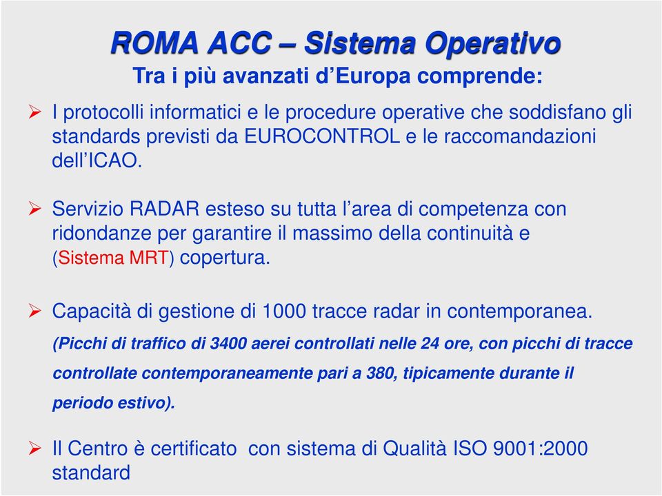 Servizio RADAR esteso su tutta l area di competenza con ridondanze per garantire il massimo della continuità e (Sistema MRT) copertura.