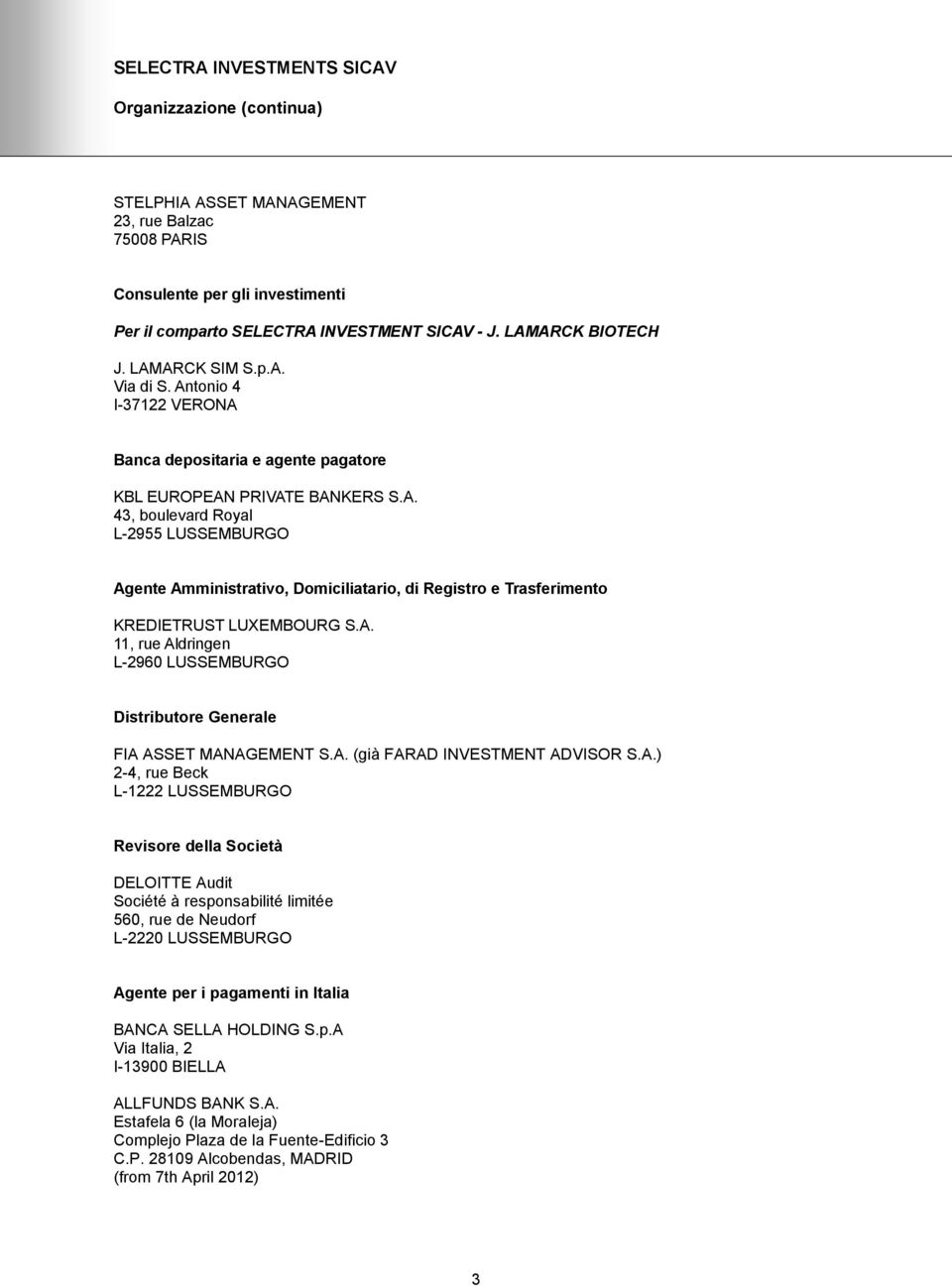 A. 11, rue Aldringen L-2960 LUSSEMBURGO Distributore Generale FIA ASSET MANAGEMENT S.A. (già FARAD INVESTMENT ADVISOR S.A.) 2-4, rue Beck L-1222 LUSSEMBURGO Revisore della Società DELOITTE Audit