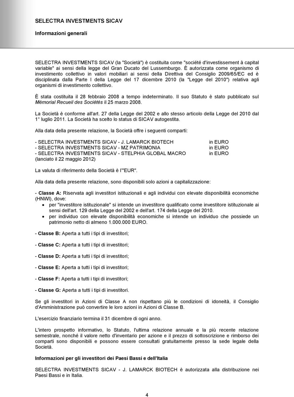 È autorizzata come organismo di investimento collettivo in valori mobiliari ai sensi della Direttiva del Consiglio 2009/65/EC ed è disciplinata dalla Parte I della Legge del 17 dicembre 2010 (la