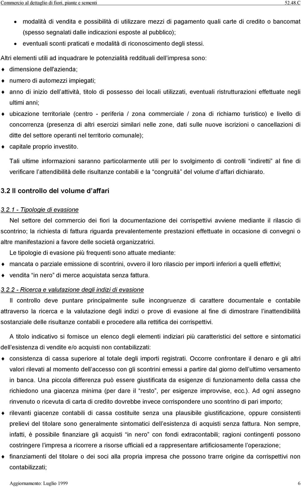 Altri elementi utili ad inquadrare le potenzialità reddituali dell impresa sono: dimensione dell'azienda; numero di automezzi impiegati; anno di inizio dell attività, titolo di possesso dei locali