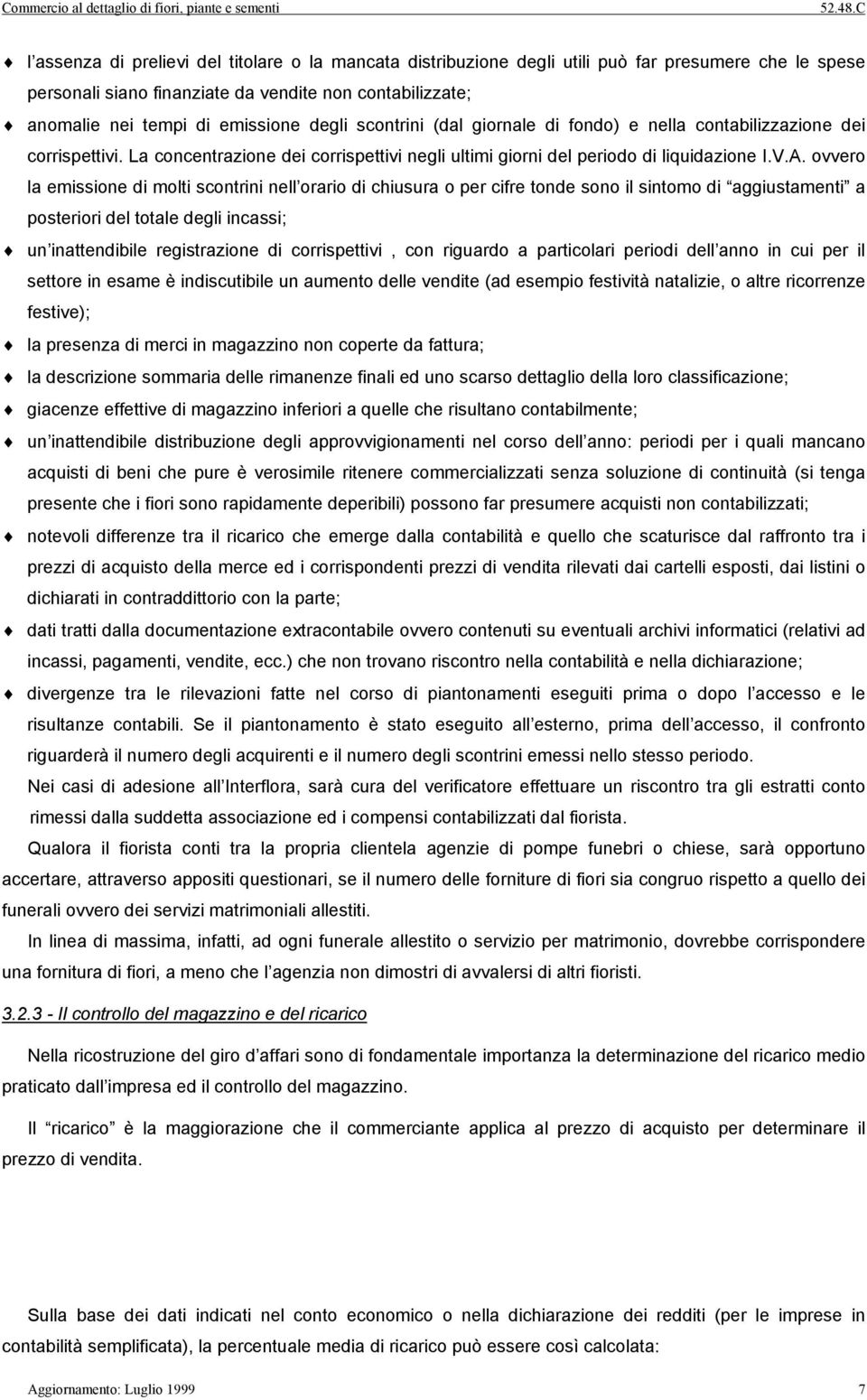 ovvero la emissione di molti scontrini nell orario di chiusura o per cifre tonde sono il sintomo di aggiustamenti a posteriori del totale degli incassi; un inattendibile registrazione di