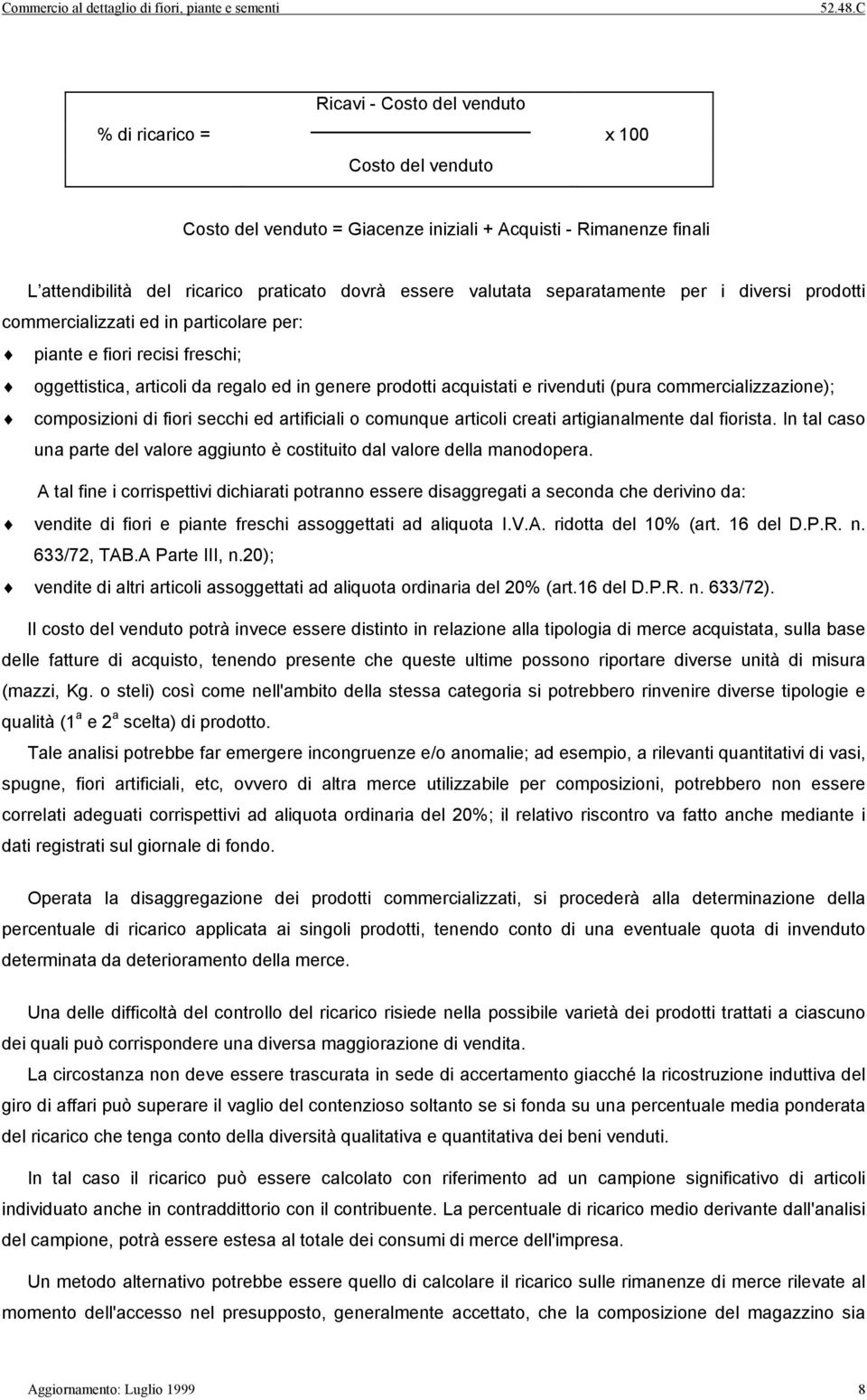 commercializzazione); composizioni di fiori secchi ed artificiali o comunque articoli creati artigianalmente dal fiorista.