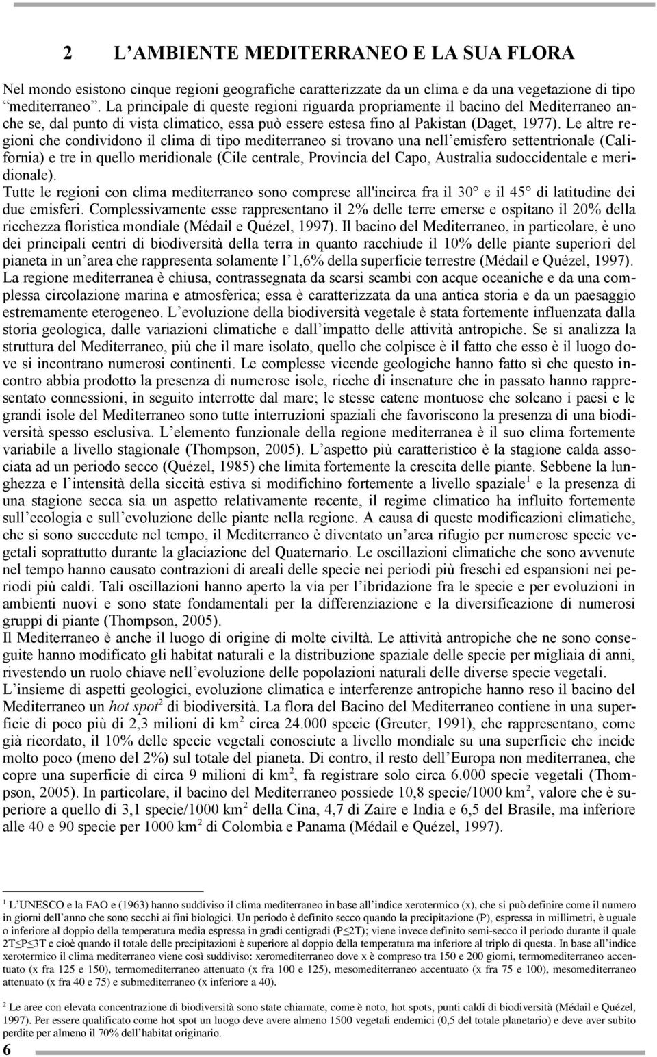 Le altre regioni che condividono il clima di tipo mediterraneo si trovano una nell emisfero settentrionale (California) e tre in quello meridionale (Cile centrale, Provincia del Capo, Australia