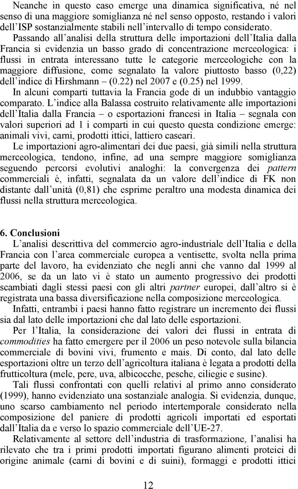 Passando all analisi della struttura delle importazioni dell Italia dalla Francia si evidenzia un basso grado di concentrazione merceologica: i flussi in entrata interessano tutte le categorie