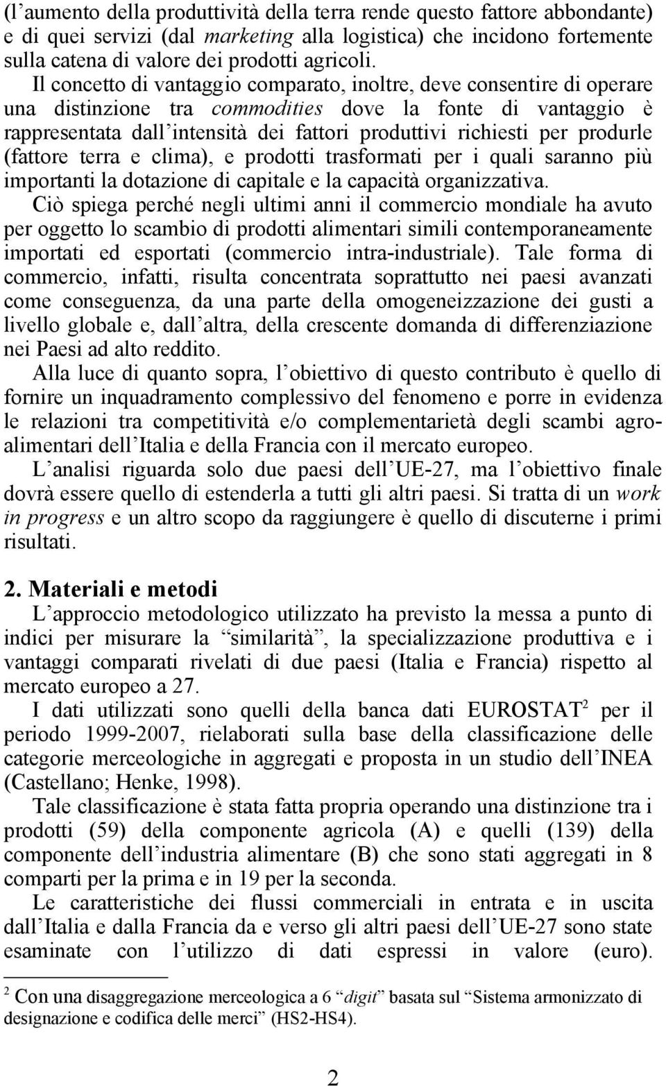 produrle (fattore terra e clima), e prodotti trasformati per i quali saranno più importanti la dotazione di capitale e la capacità organizzativa.