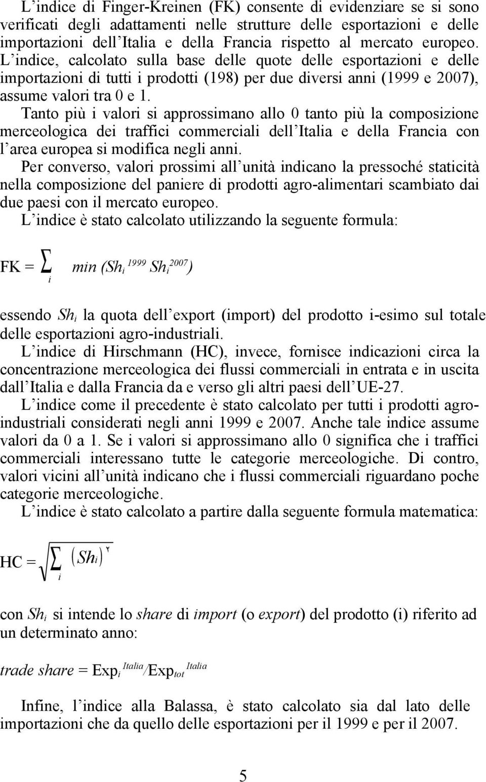 Tanto più i valori si approssimano allo 0 tanto più la composizione merceologica dei traffici commerciali dell Italia e della Francia con l area europea si modifica negli anni.