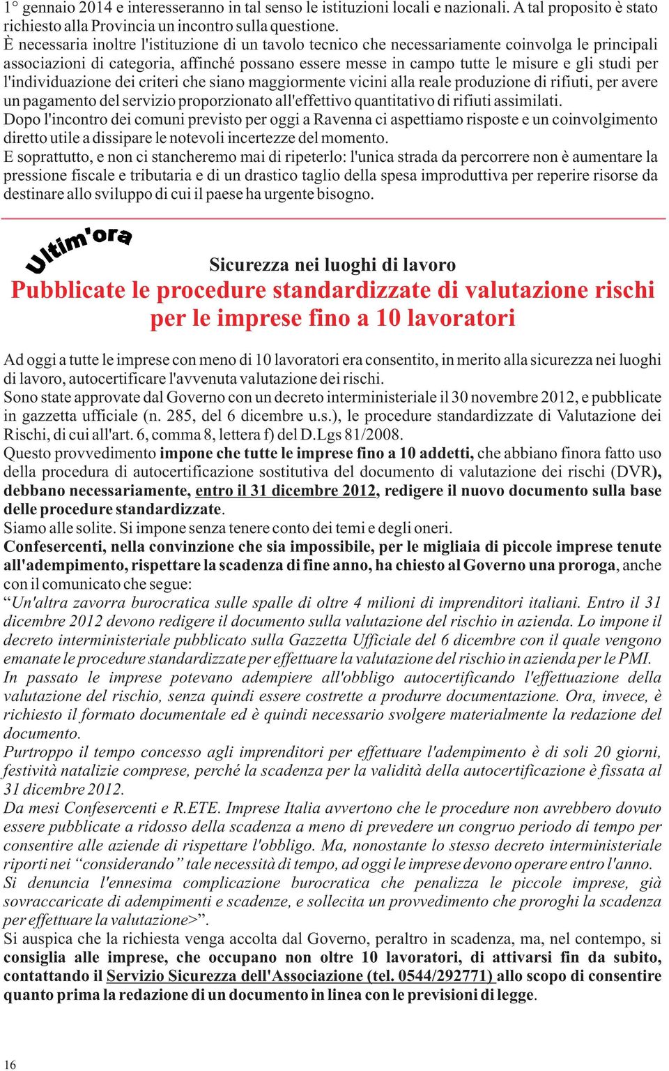 l'individuazione dei criteri che siano maggiormente vicini alla reale produzione di rifiuti, per avere un pagamento del servizio proporzionato all'effettivo quantitativo di rifiuti assimilati.